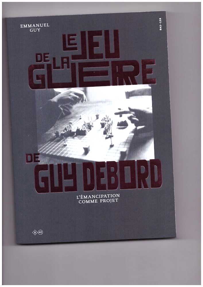 GUY, Emmanuel - Le Jeu de la Guerre de Guy Debord