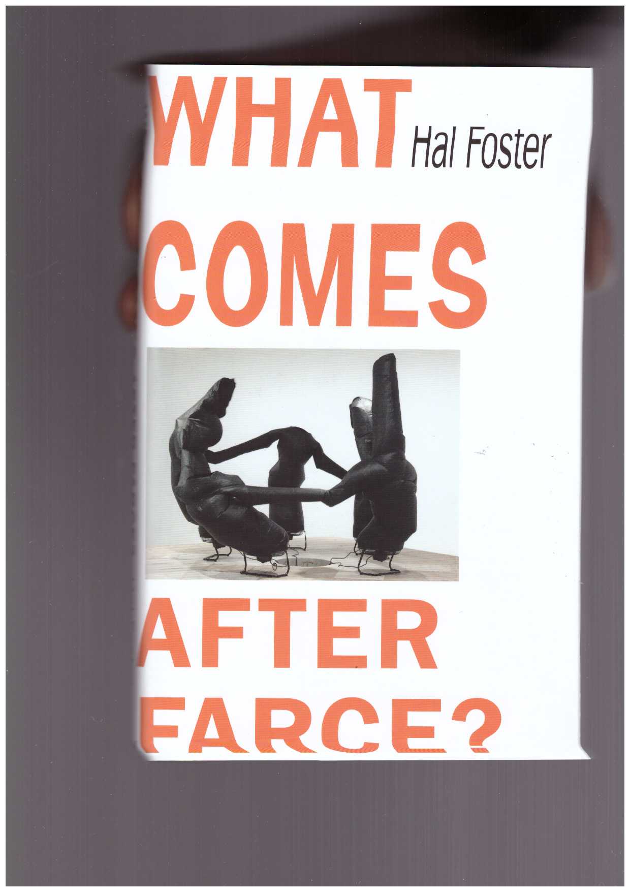 FOSTER, Hal - What Comes after Farce?