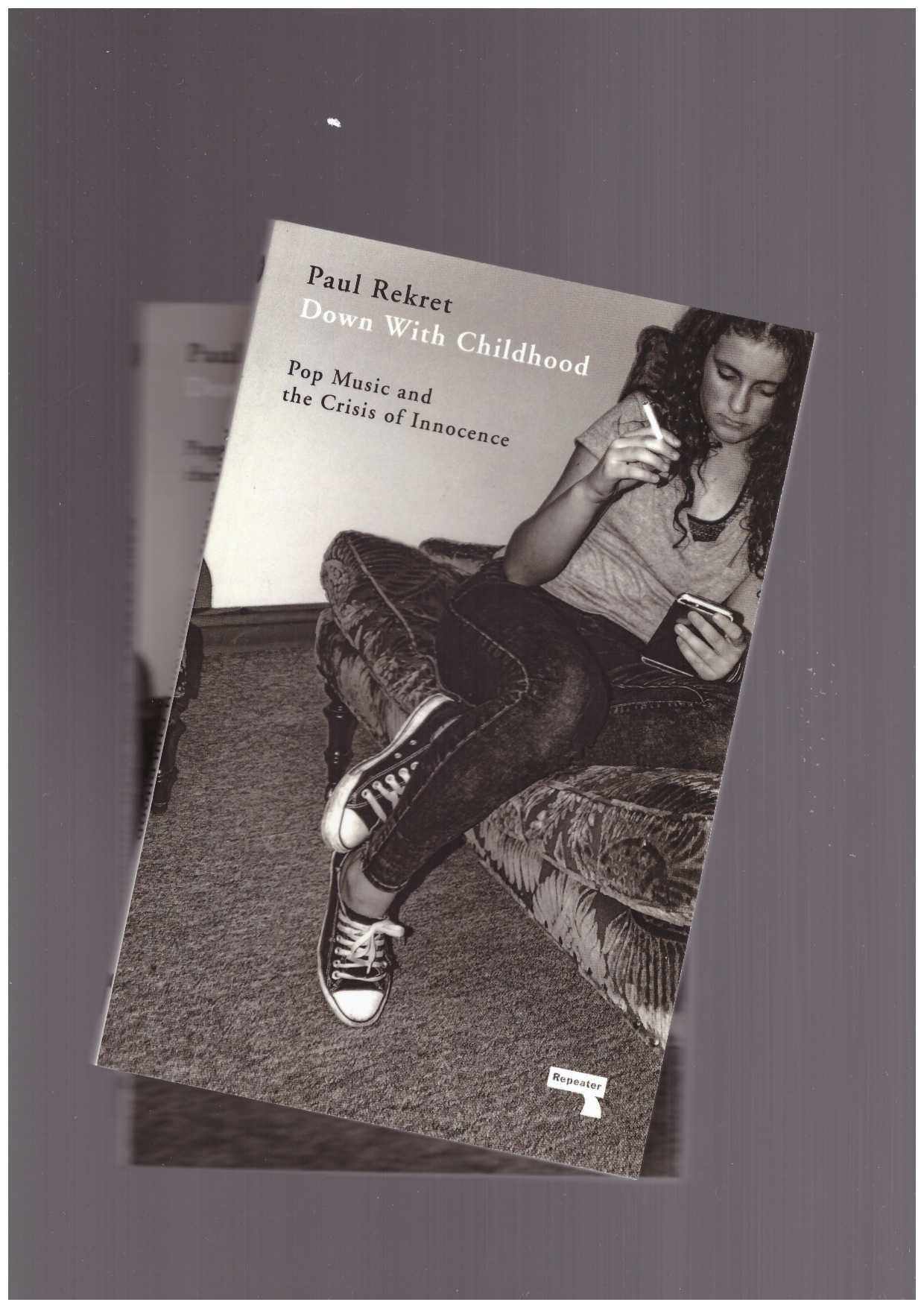 REKRET, Paul  - Down With Childhood: Pop Music and the Crisis of Innocence