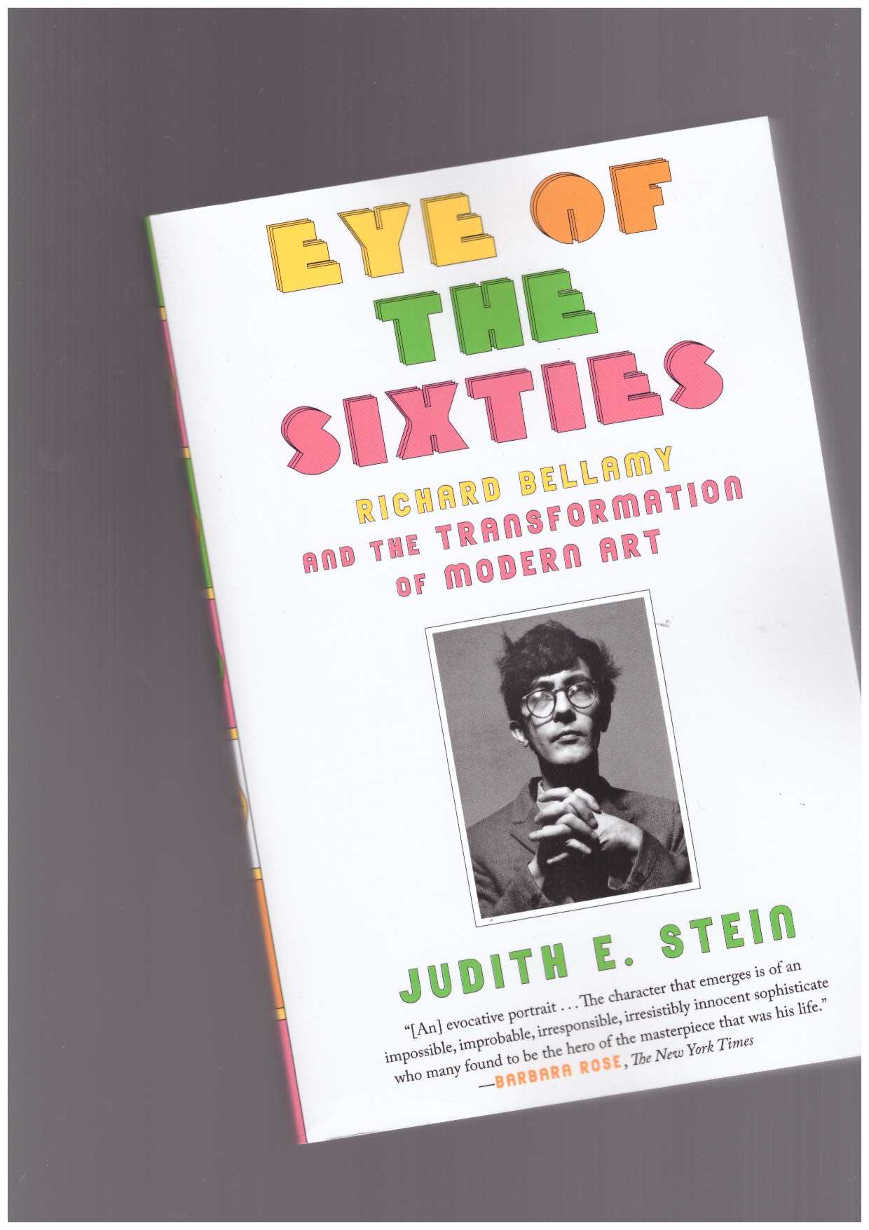 STEIN, Judith - Eye of the Sixties. Richard Bellamy and the Transformation of Modern Art