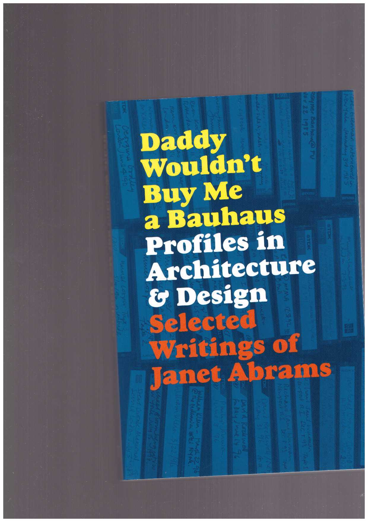 ABRAMS, Janet - Daddy Wouldn't Buy Me a Bauhaus. Profiles in Architecture and Design