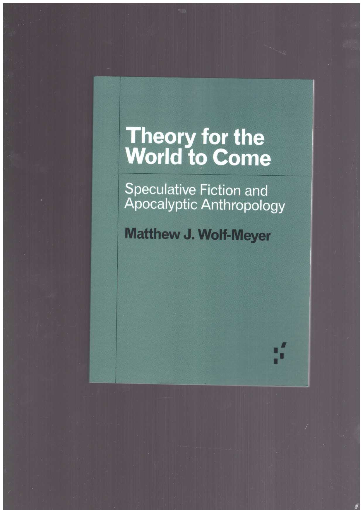 WOLF-MEYER, Matthew J.  - Theory for the World to Come. Speculative Fiction and Apocalyptic Anthropology