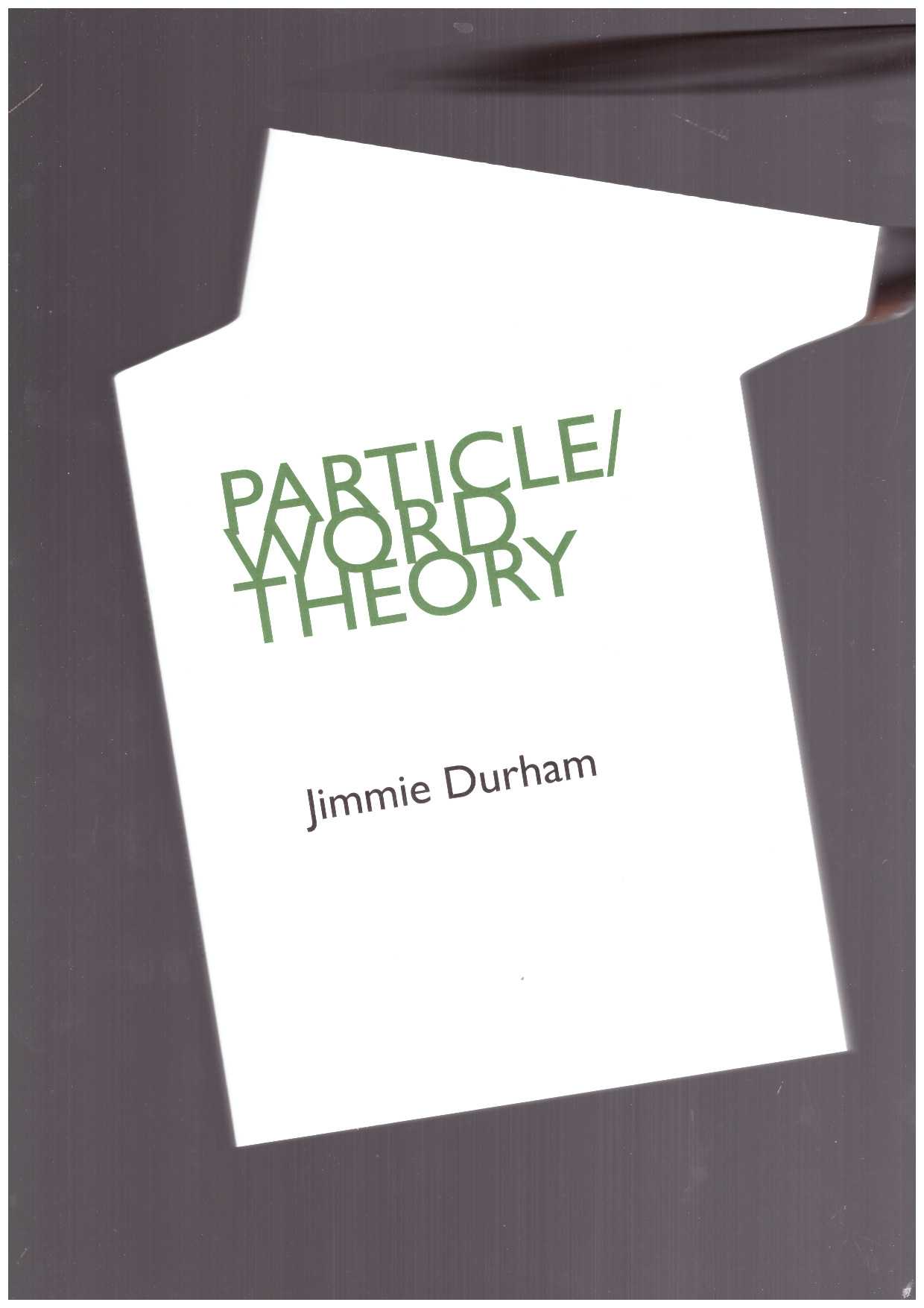 DURHAM, Jimmie - Particle/Word Theory