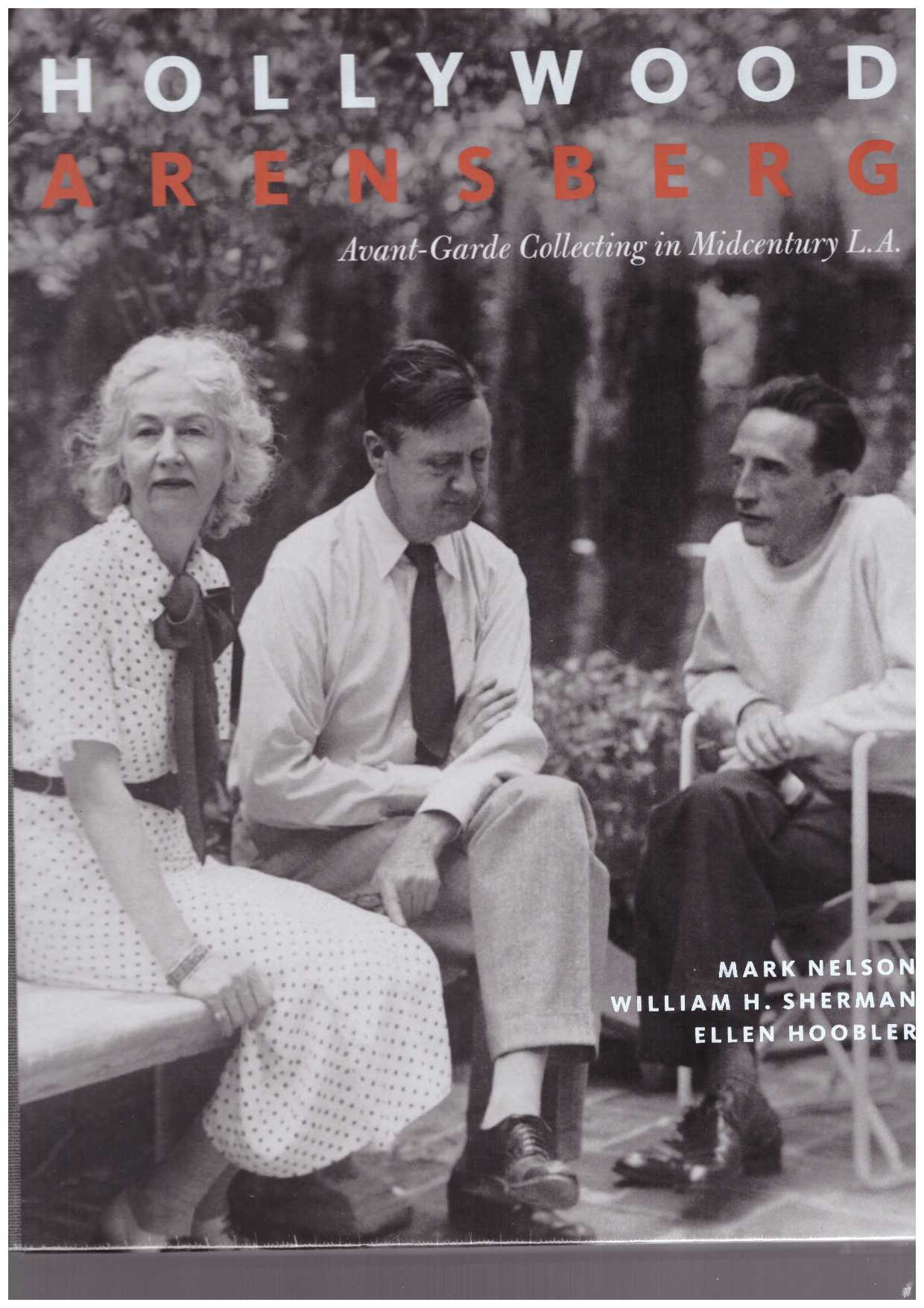 NELSON, Mark ; SHERMAN, William H. ; HOOBLER, Ellen - Hollywood Arensberg. Avant-Garde Collecting in Midcentury L.A.