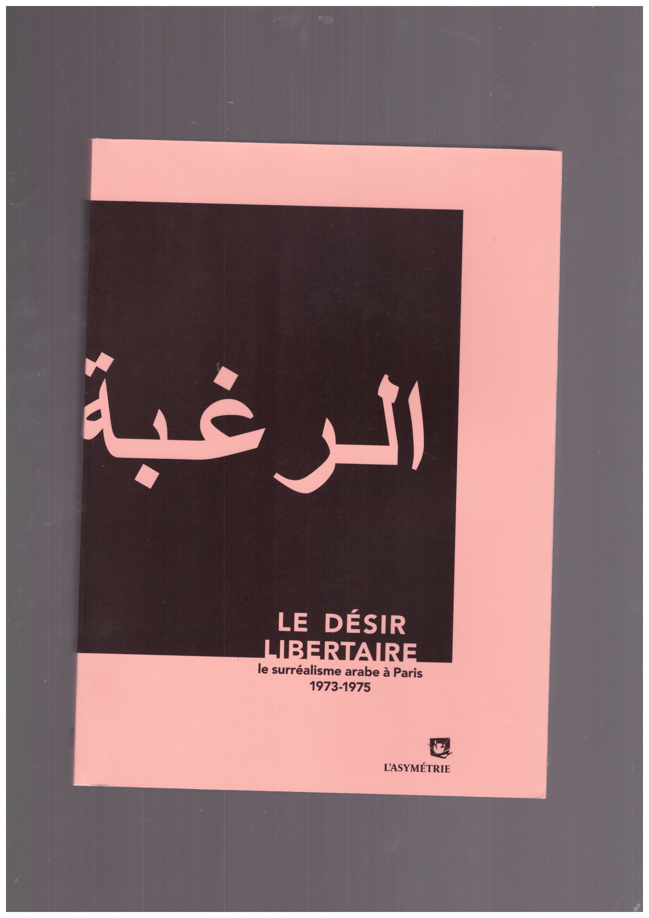 EL JANABI, Abdul Kader (eds.) - Le Désir Libertaire. Le surréalisme arabe à Paris 1973-1975