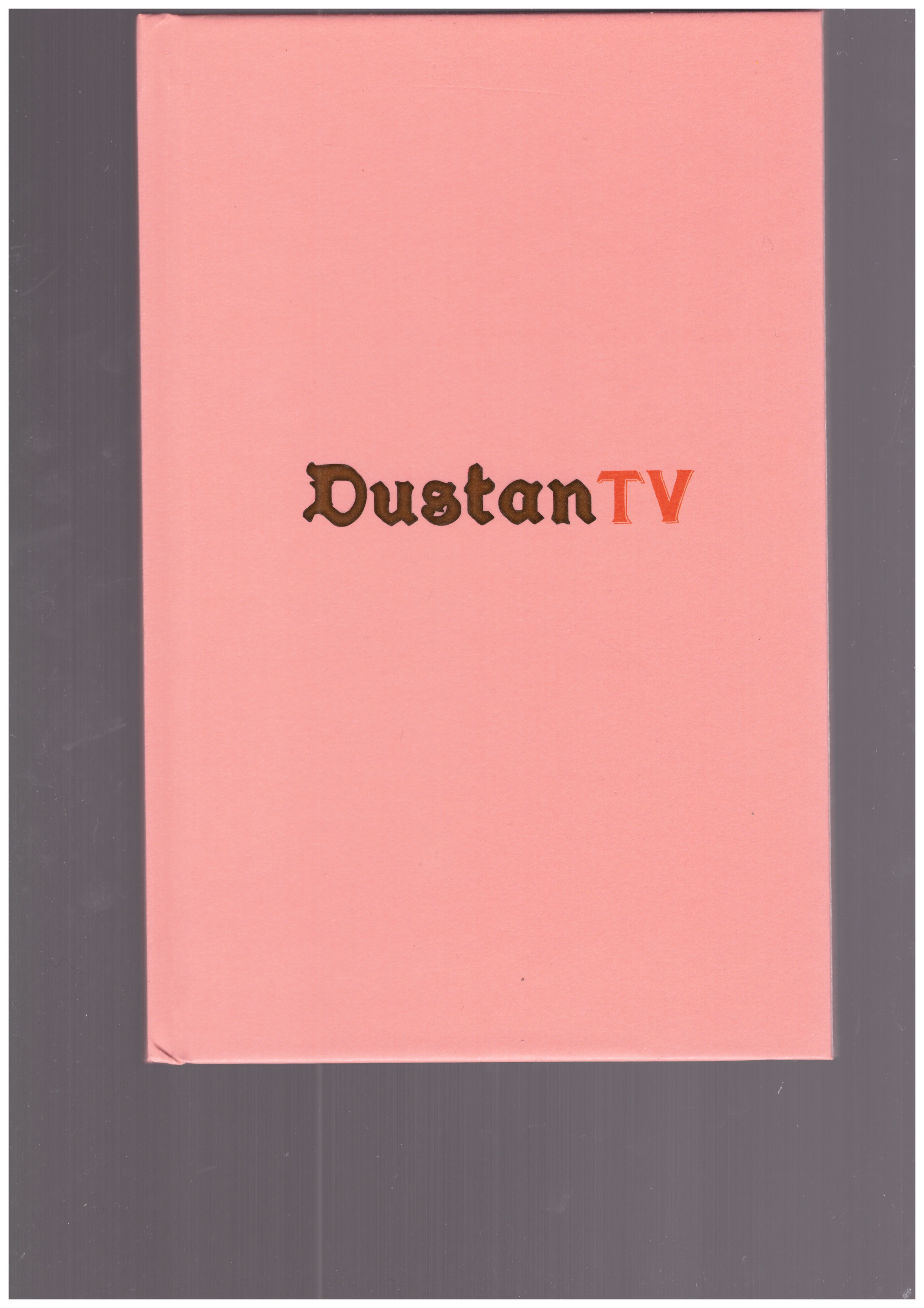 DUSTAN, Guillaume; BOUCHÉ-PILLON, Johann (ed.) - Dustan TV