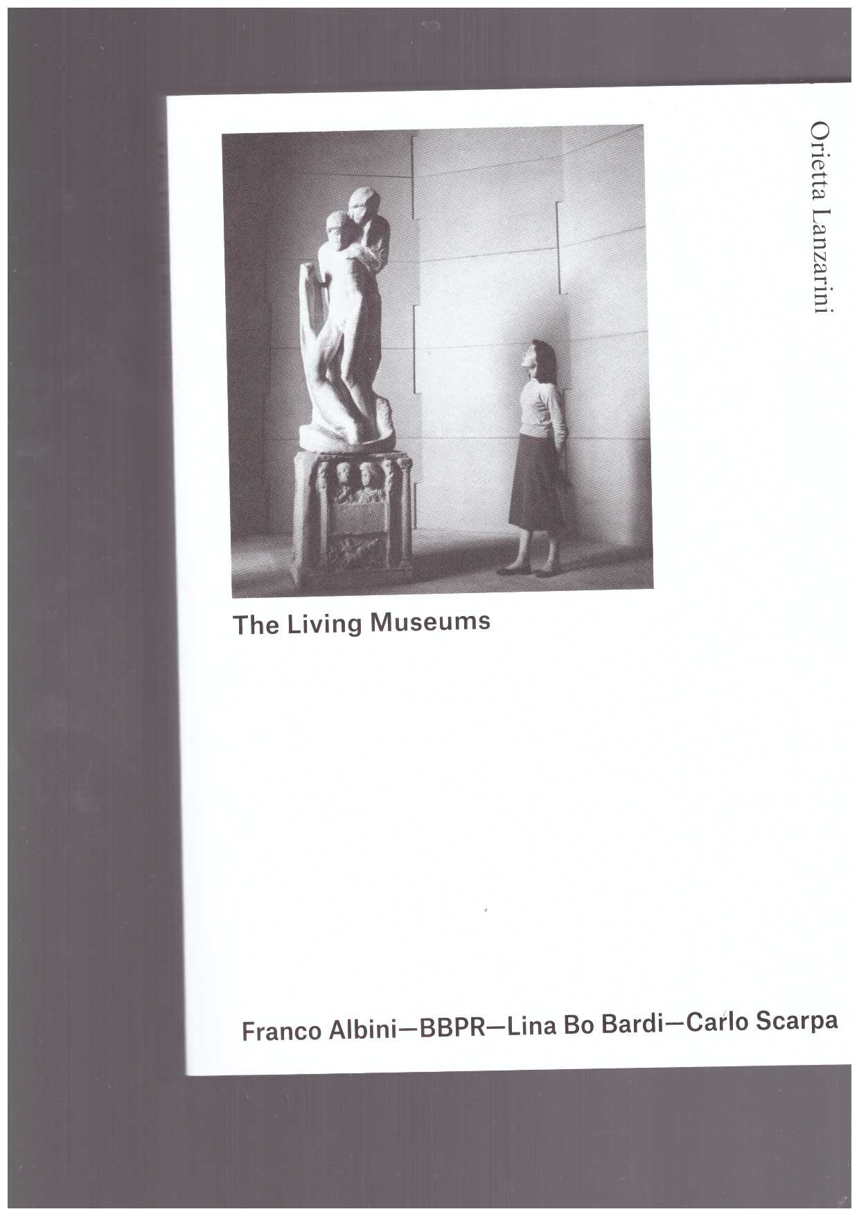 LANZARINI, Orietta Lanzarini - The Living Museums – Franco Albini – BBPR – Lina Bo Bardi – Carlo Scarpa