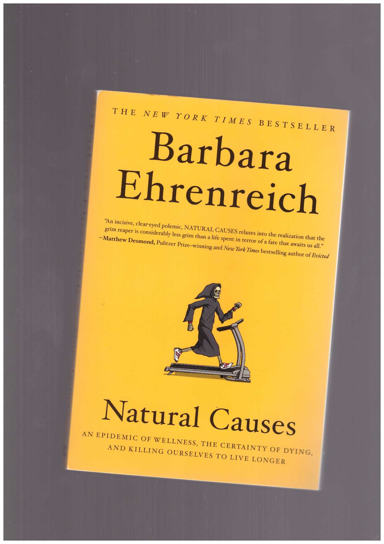 EHRENREICH, Barbara - Natural Causes. An Epidemic of Wellness, the Certainty of Dying, and Killing Ourselves to Live Longer