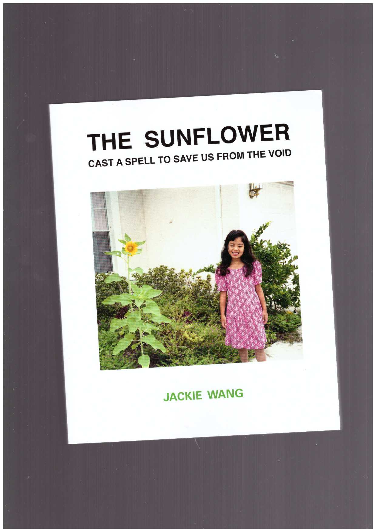 WANG, Jackie - The Sunflower Cast A Spell To Save Us From The Void