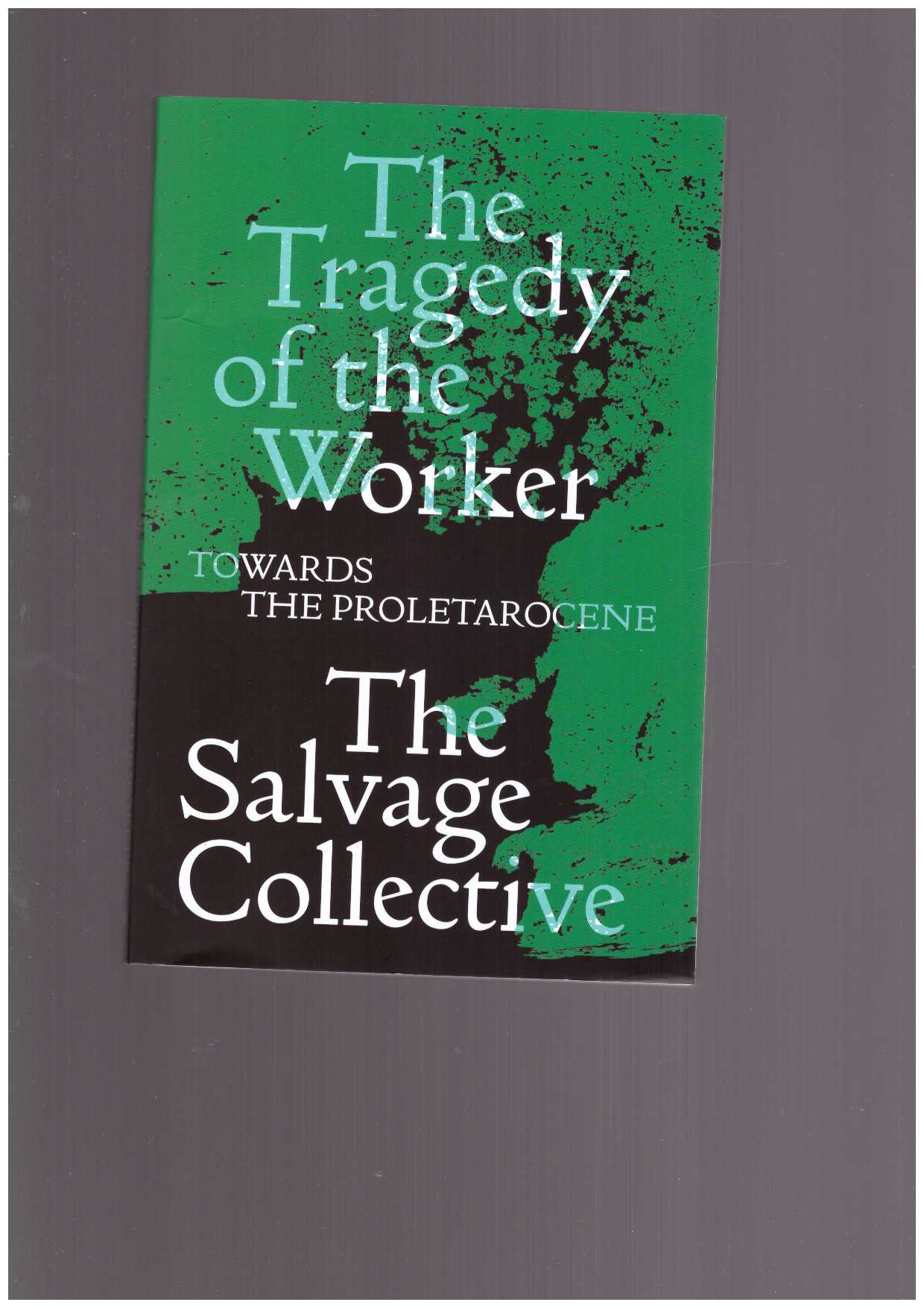 The Salvage Collective - The Tragedy of the Worker. Towards the Proletarocene