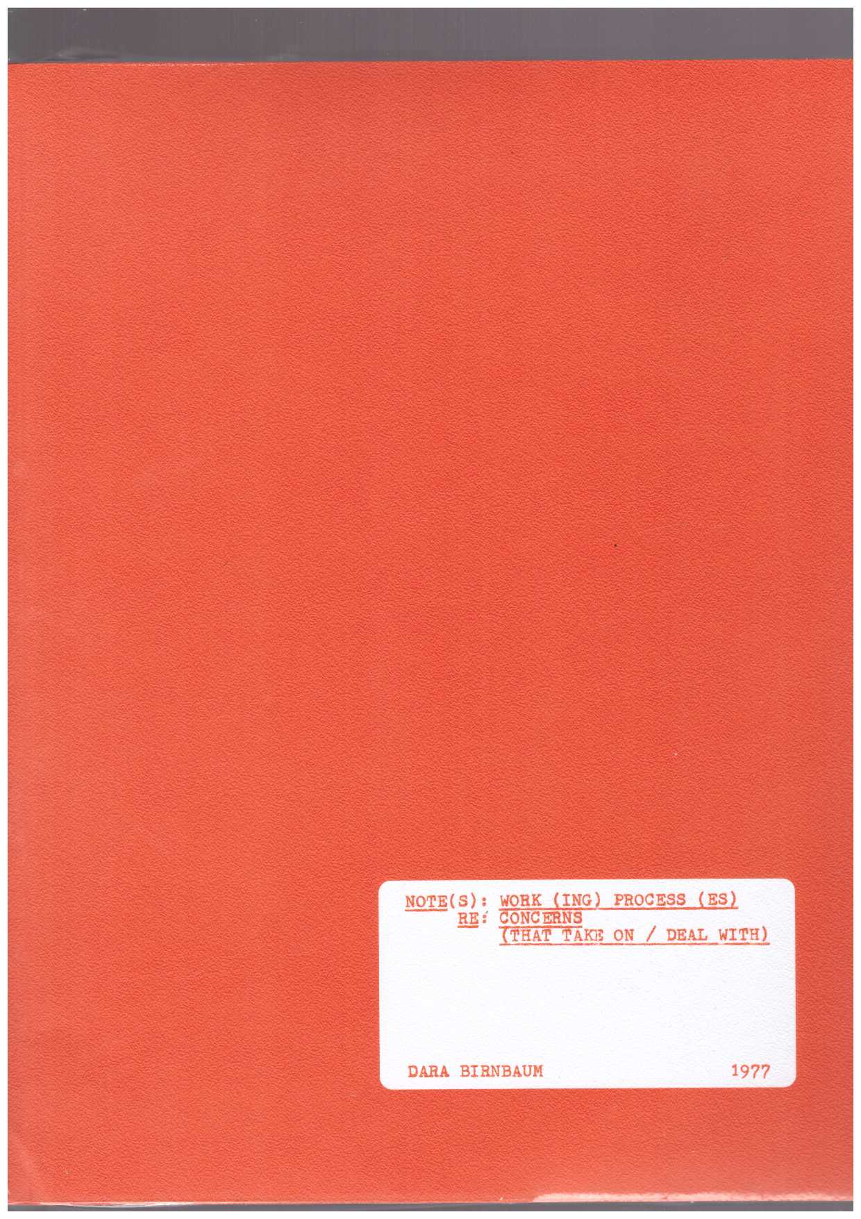 BIRNBAUM, Dara - Note(s): Work(ing) Process(es) Re: Concerns (That Take On / Deal With)