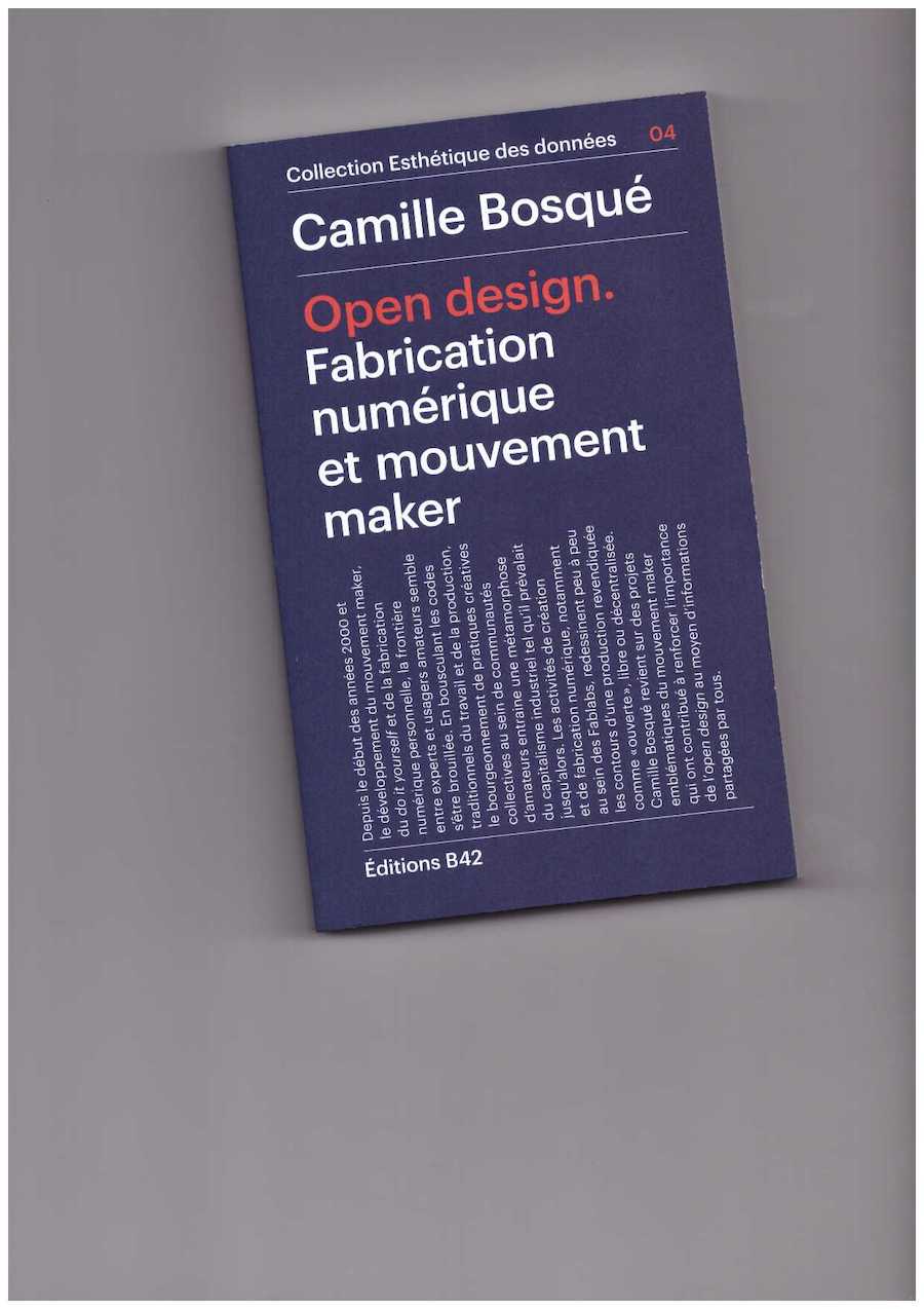 BOSQUÉ, Camille - Open Design. Fabrication numérique et mouvement maker