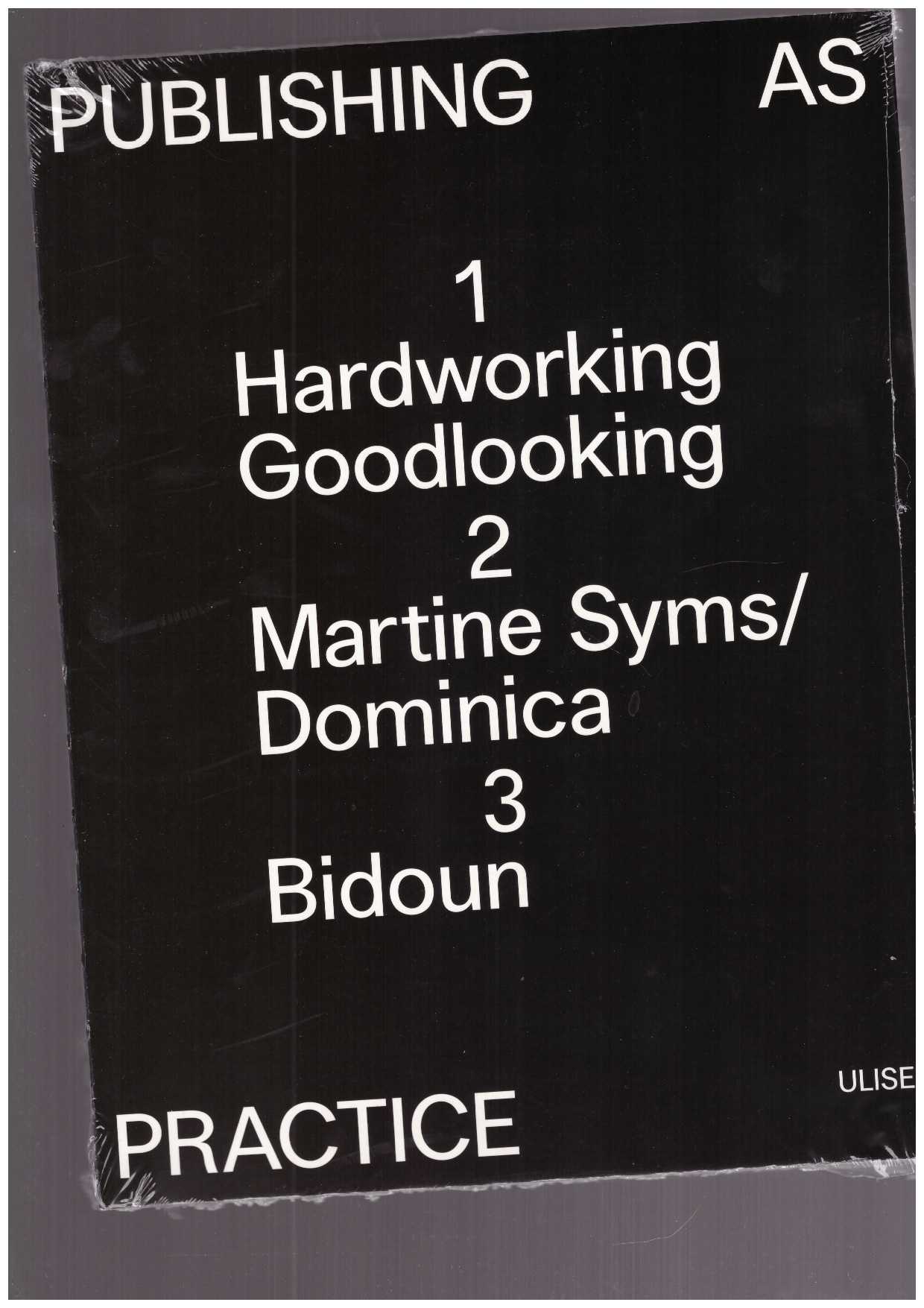 ROMBERGER, Kayla; WESLEY, Gee; COONEY, Nerissa; DOWNING, Lauren; YANAS, Ricky (eds.) - Publishing as Practice. Hardworking Goodlooking, Martine Syms/Dominica, Bidoun