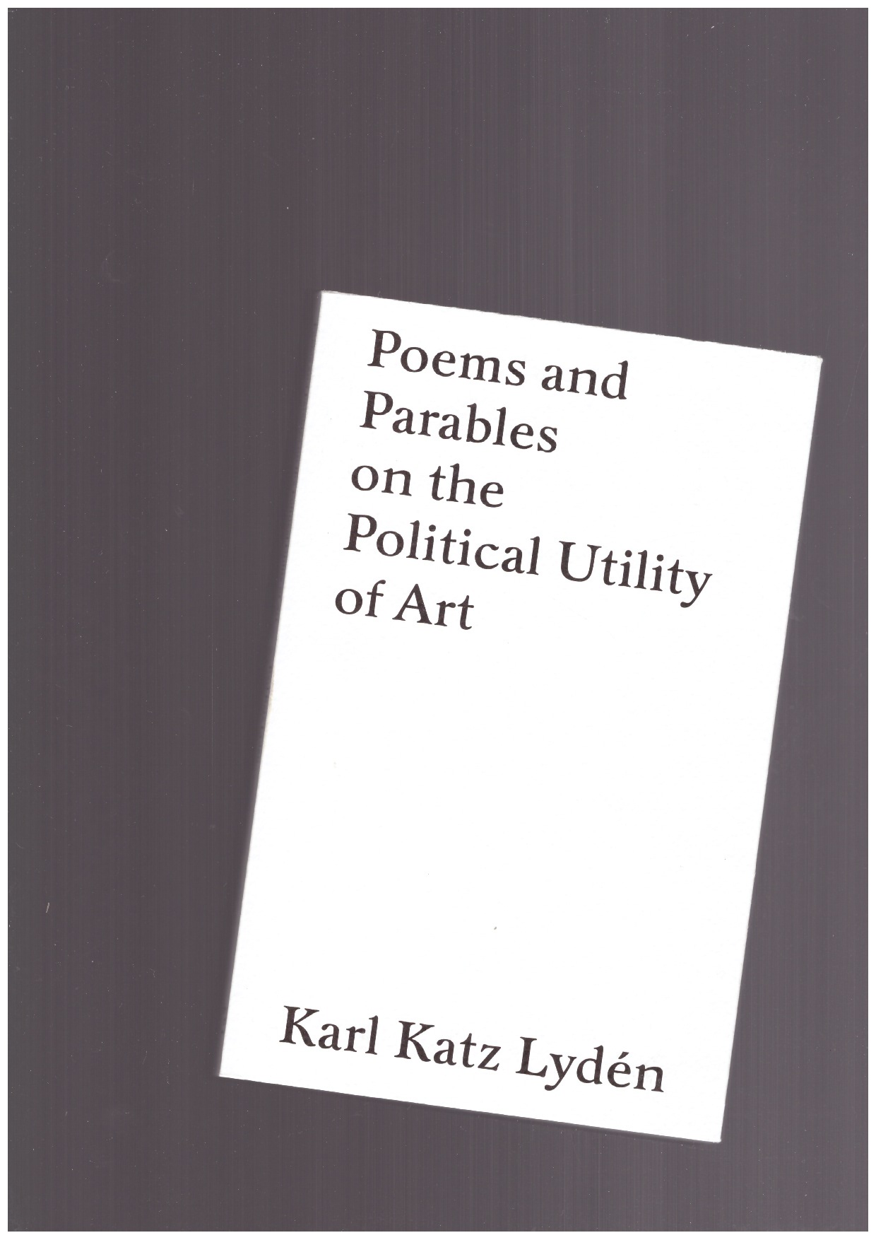 KATZ LYDÉN, Karl - Poems and Parables on the Political Utility of Art