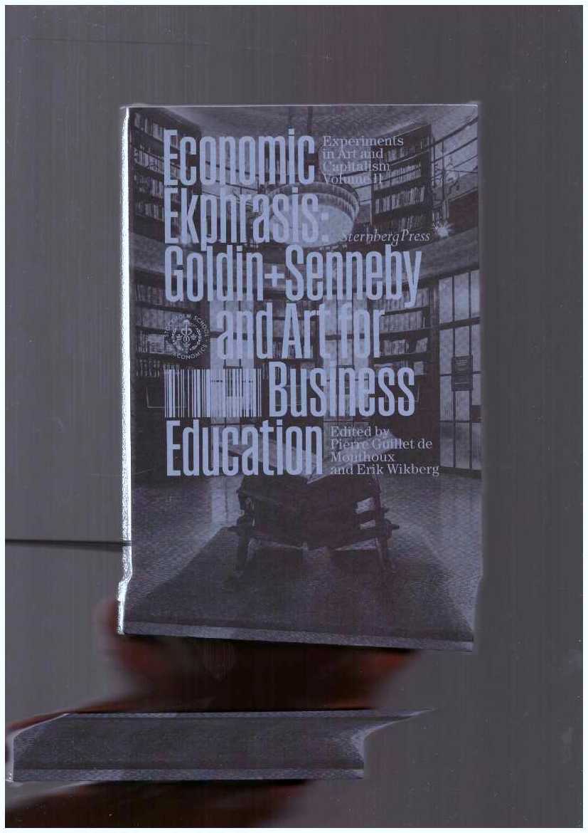 GOLDIN+SENNEBY; GUILLET DE MONTHOUX, Pierre (ed.); WIKBERG, Erik (ed.) - Economic Ekphrasis. Goldin+Senneby and Art for Business Education