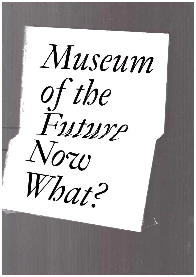 BECHTLER, Cristina; IMHOF, Dora (eds.) - Museum of the Future – Now What?