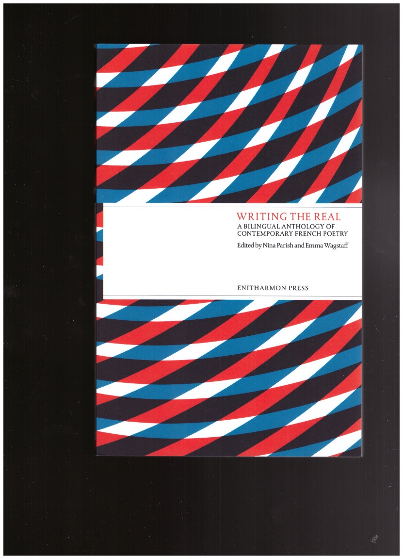 PARISH, Nina; WAGSTAFF, Emma (eds.) - Writing The Real. A Bilingual Anthology of Contemporary French Poetry