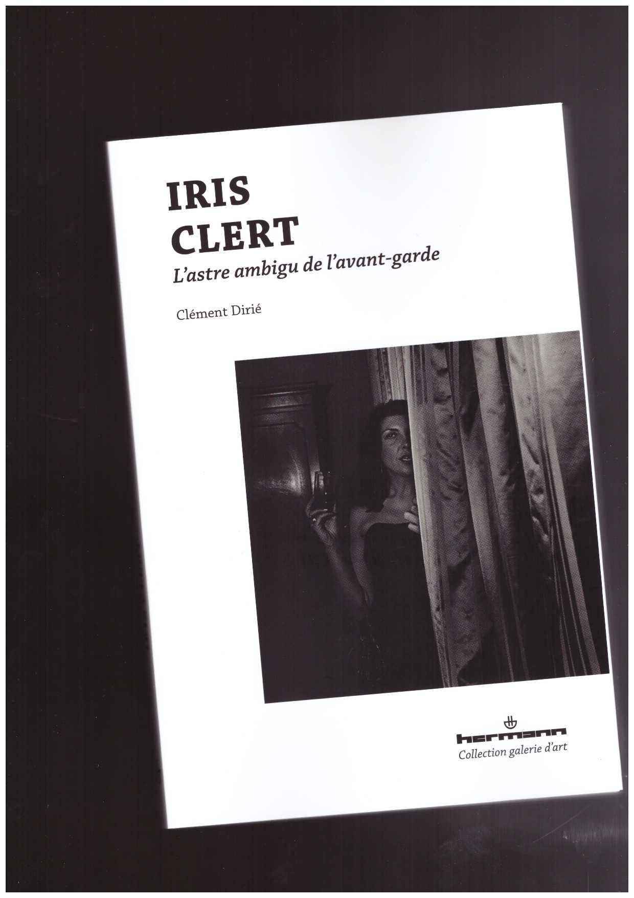 DIRIE, Clément - Iris Clert : la pasionaria de l'avant-garde
