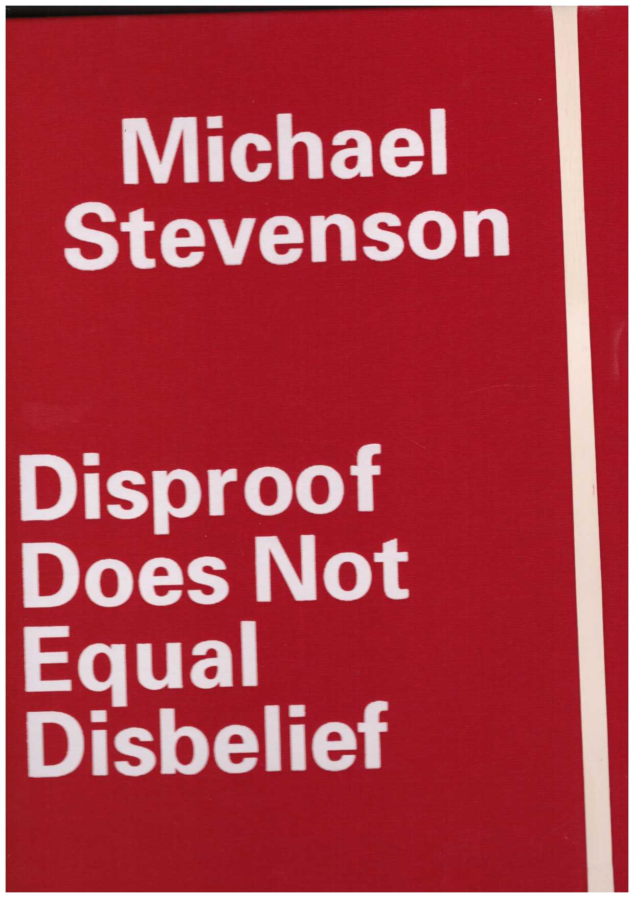 STEVENSON, Michael - Michael Stevenson. Disproof Does Not Equal Disbelief