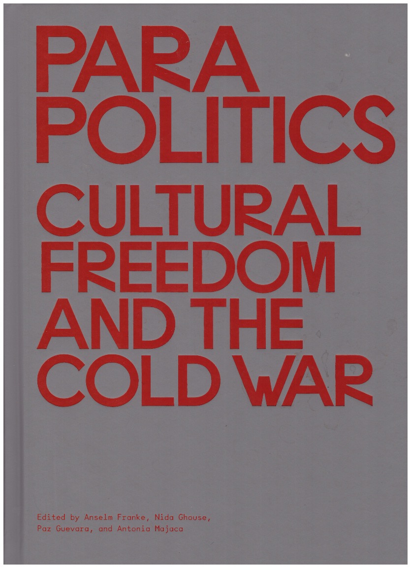 FRANKE, Anselm; GHOUSE, Nida; GUEVARA, Paz; MAJACA, Antonia (eds.) - Parapolitics – Cultural Freedom and the Cold War
