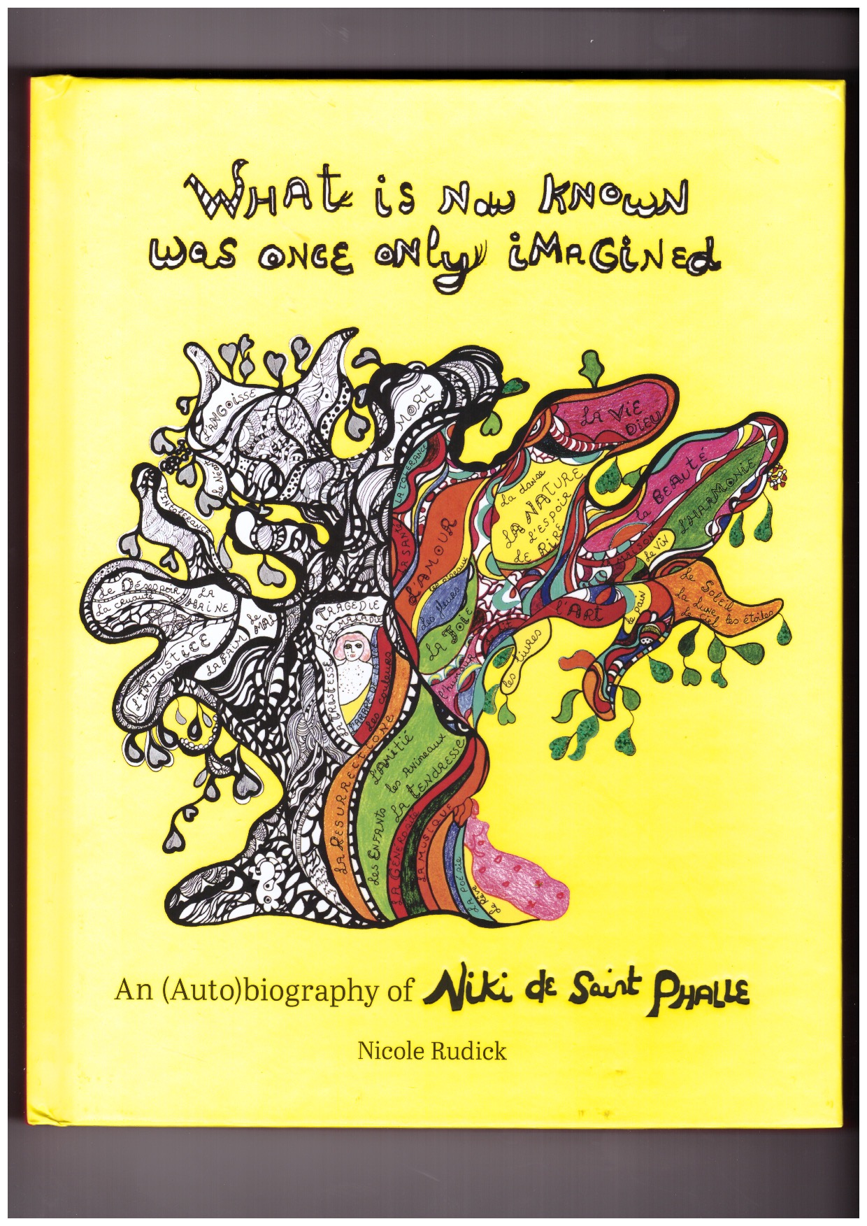 DE SAINT PHALLE, Niki; RUDICK, Nicole - What Is Now Known Was Once Only Imagined: An (Auto)biography of Niki de Saint Phalle