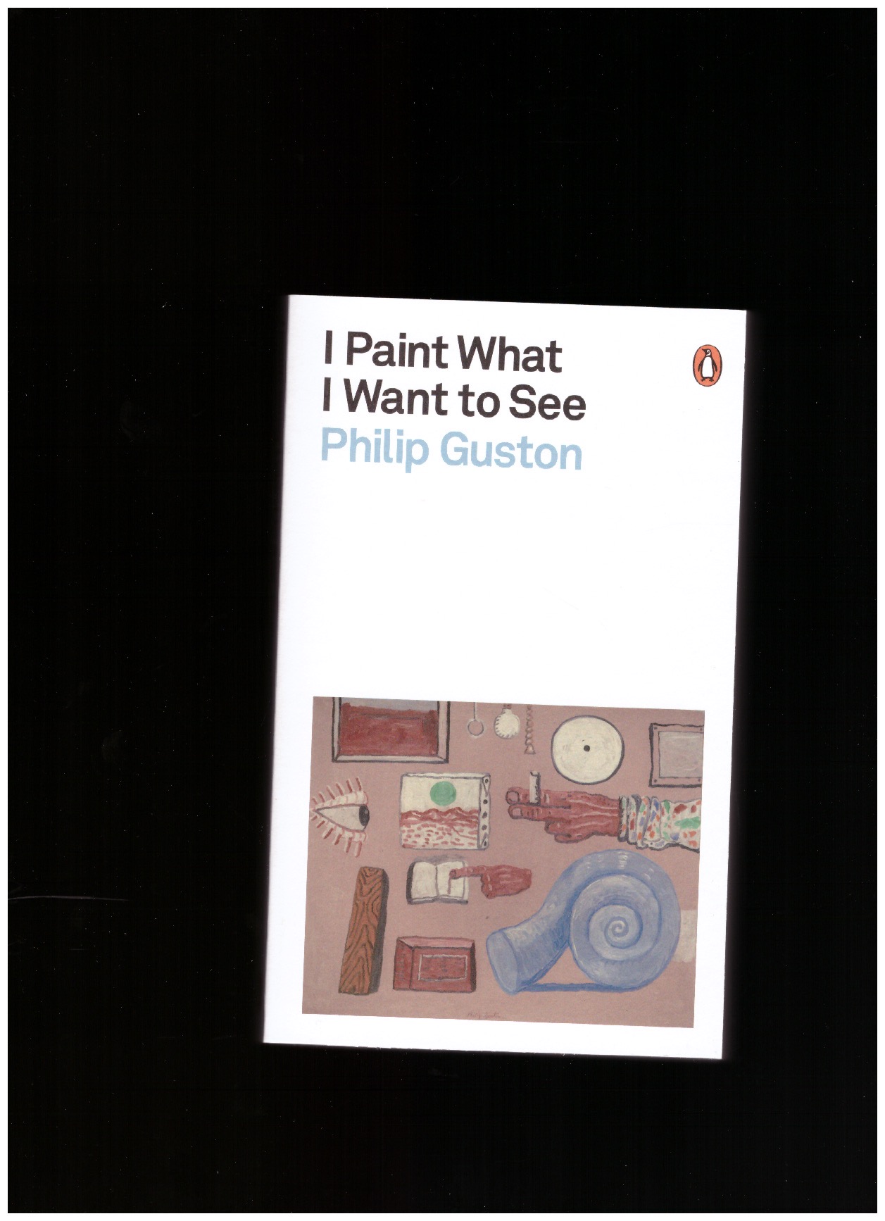 GUSTON, Philip - I Paint What I Want to See