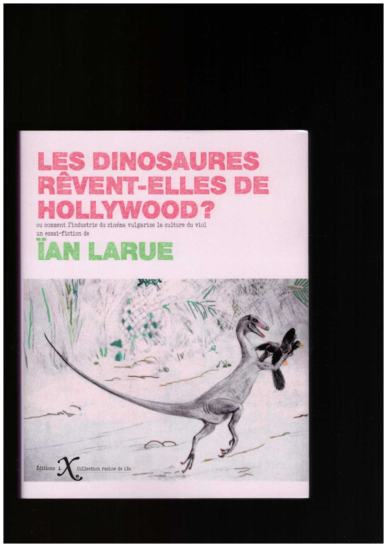 LARUE, Ïan - Les dinosaures rêvent-elles de Hollywood ?