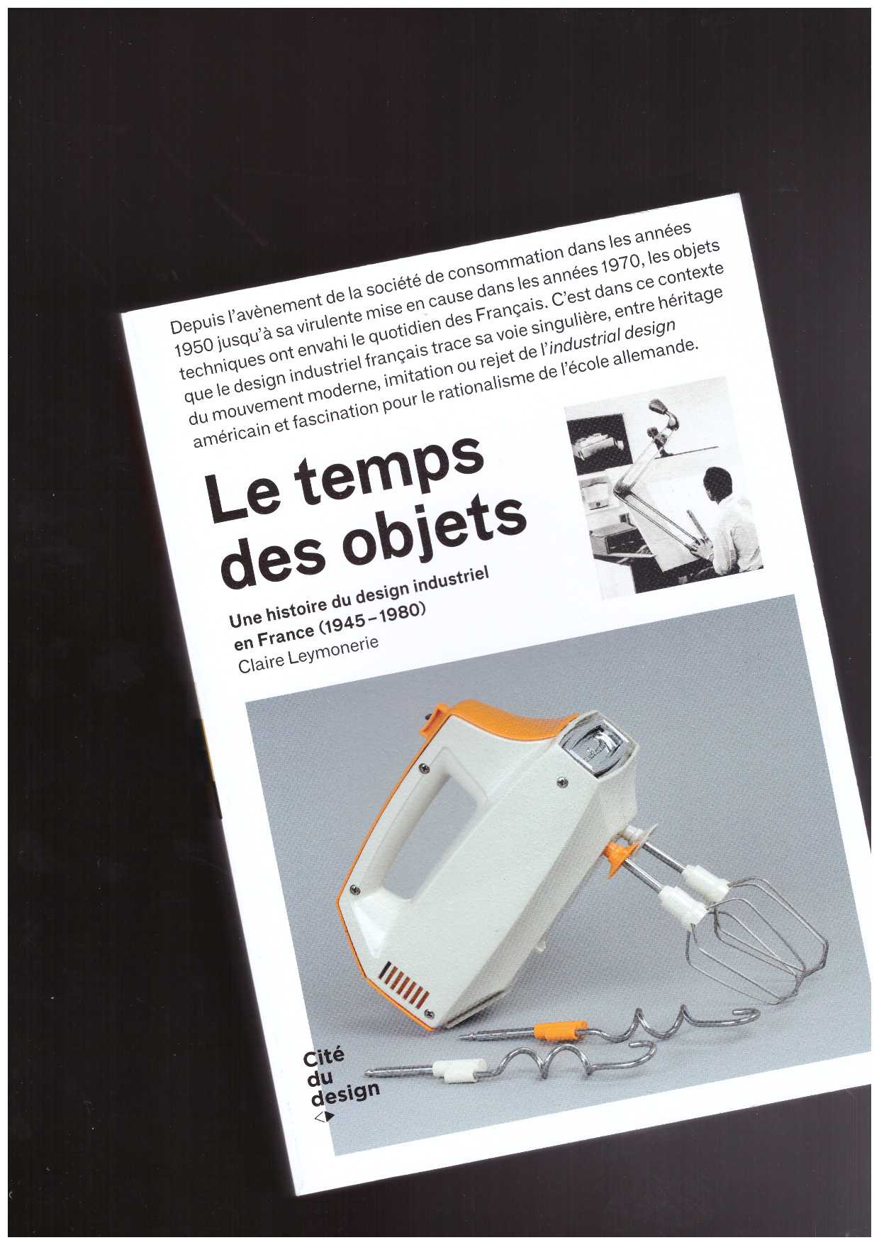 Collectif - Le temps des objets ; une histoire du design industriel en France, 1950-1970