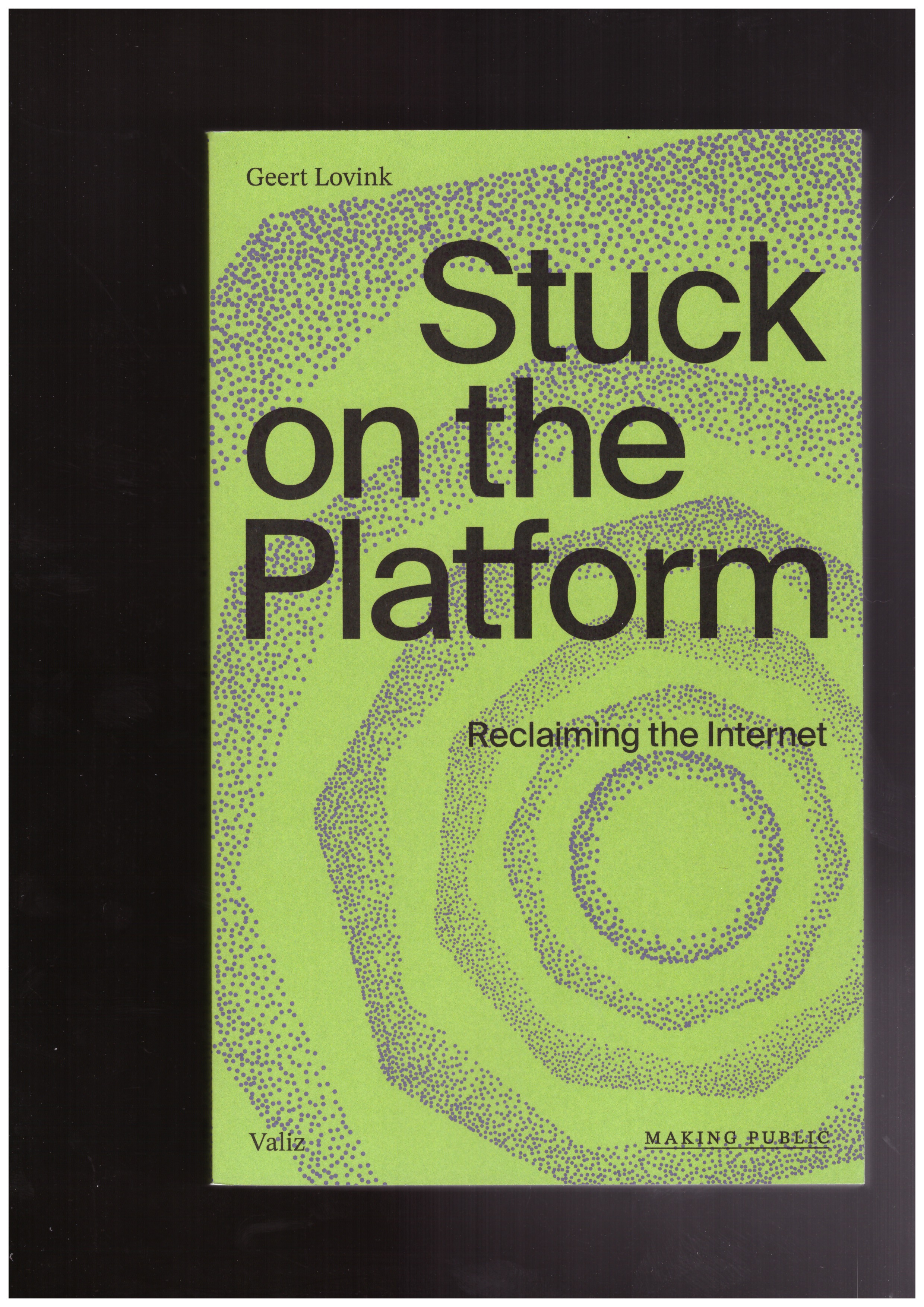 LOVINK, Geert - Stuck on the Platform: Reclaiming the Internet