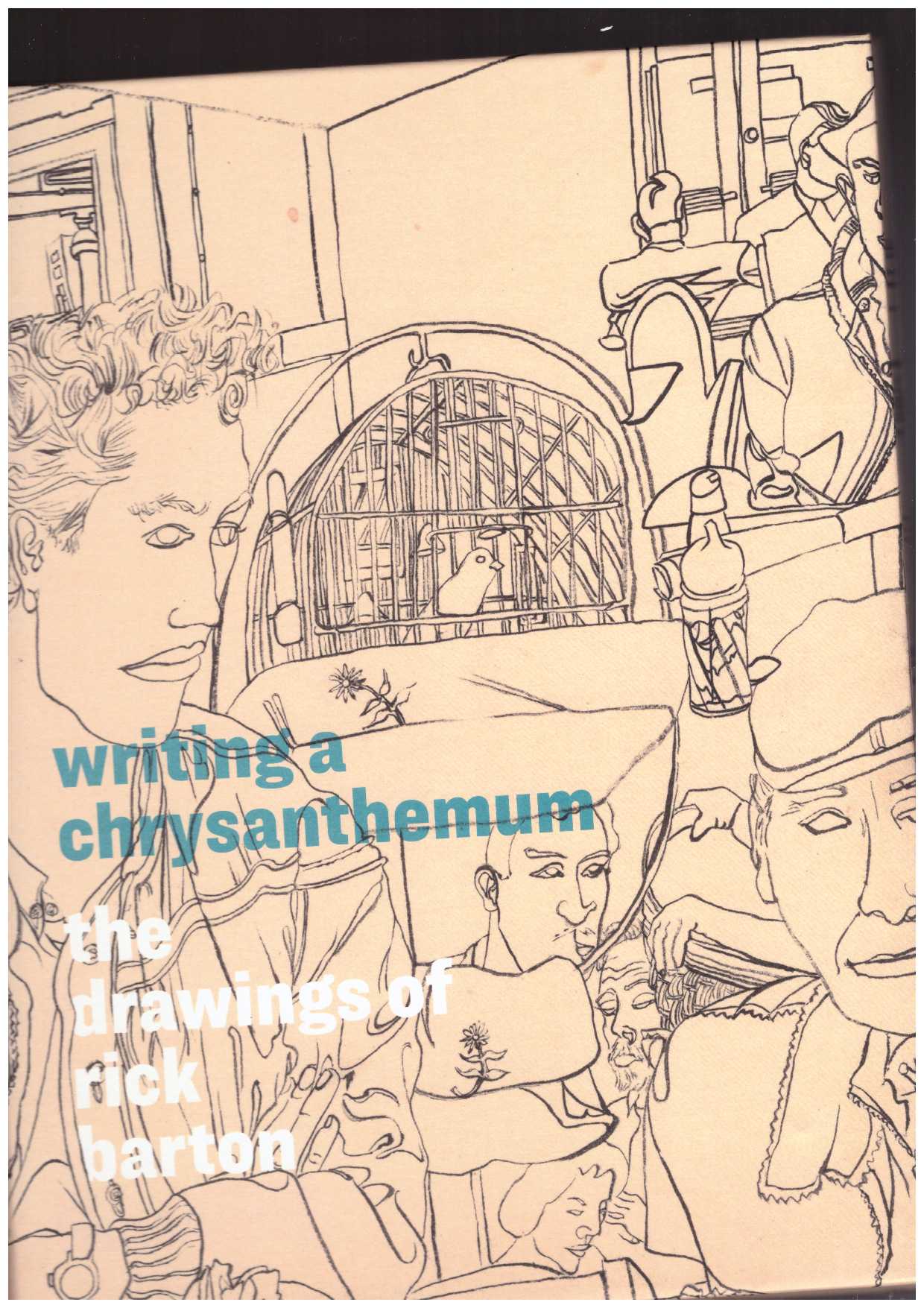 FELDMAN, Rachel (ed) - Writing a Chrysanthemum. The Drawings of Rick Barton