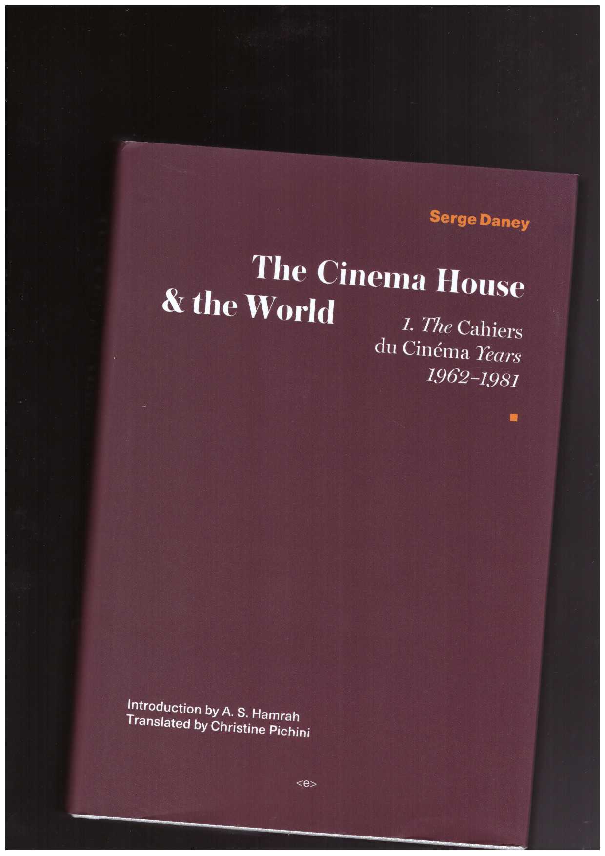 DANEY, Serge - The Cinema House and the World. 1. The Cahiers du Cinema Years, 1962–1981