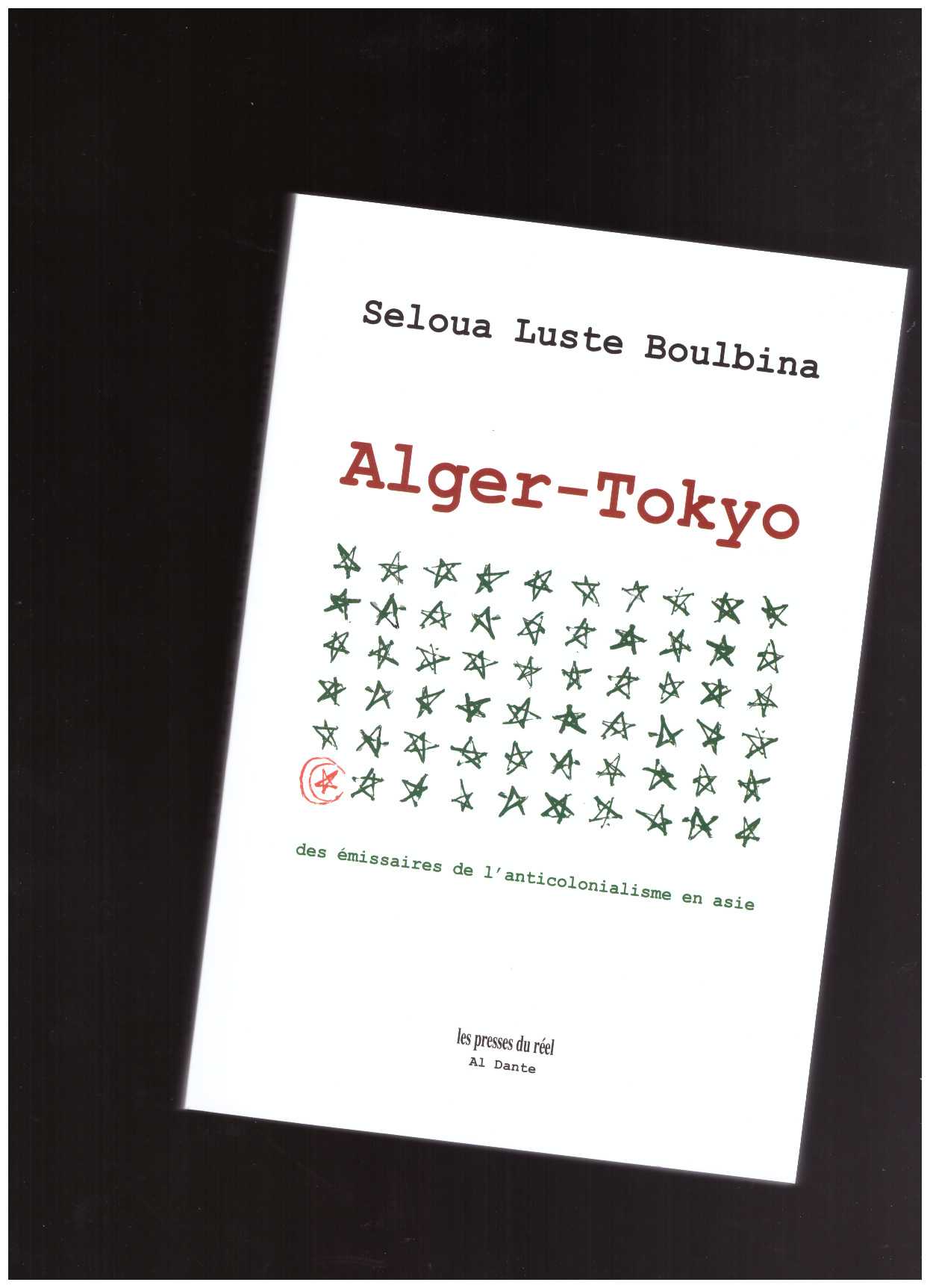 BOULBINA, Seloua Luste - Alger-Tokyo – Des émissaires de l'anticolonialisme en Asie