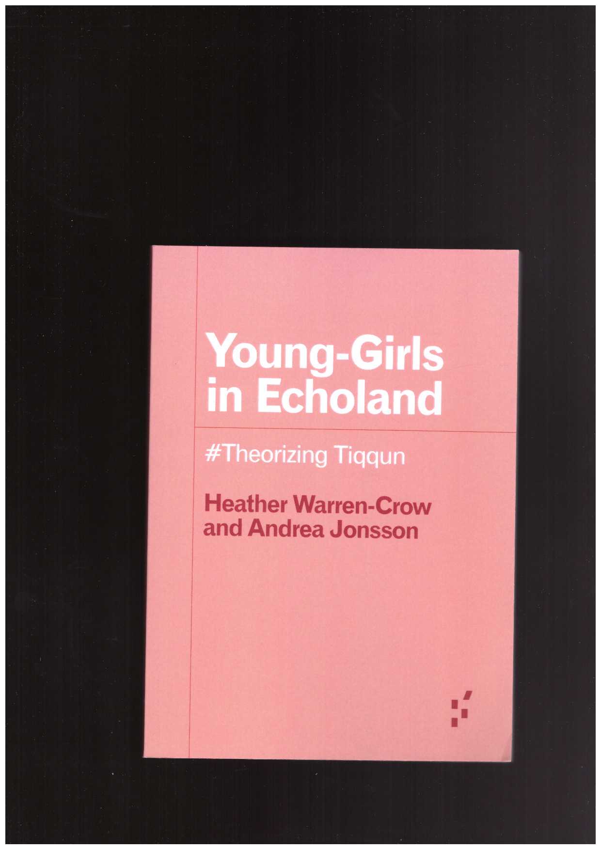 WARREN-CROW, Heather; JONSSON, Andrea - Young-Girls in Echoland. #Theorizing Tiqqun