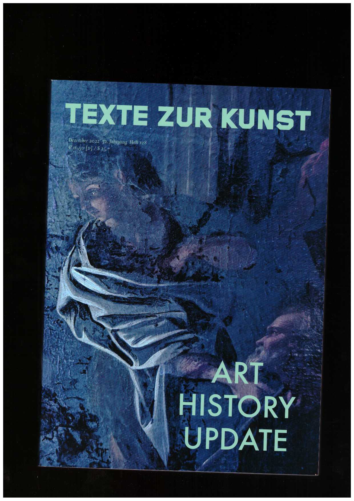 MEUNIER, Karolien; GRAW, Isabelle; LICLAIR, Christian; SINOFZIK, Anna (eds.) - Texte Zur Kunst 32/128 (Dec. 2022) Art History Update