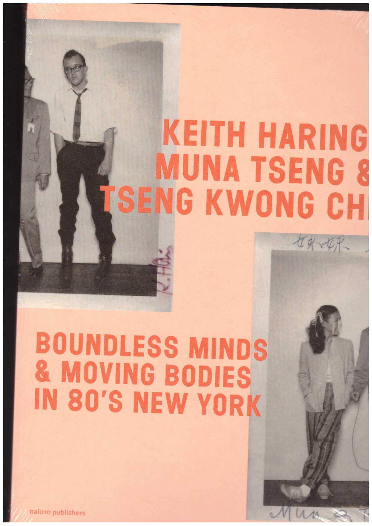JORDENS, Cynthia; DE KLOE, Fabian; TSENG, Muna (eds.) - Keith Haring, Muna Tseng, and Tseng Kwong Chi: Boundless Minds & Moving Bodies in 80’s New York