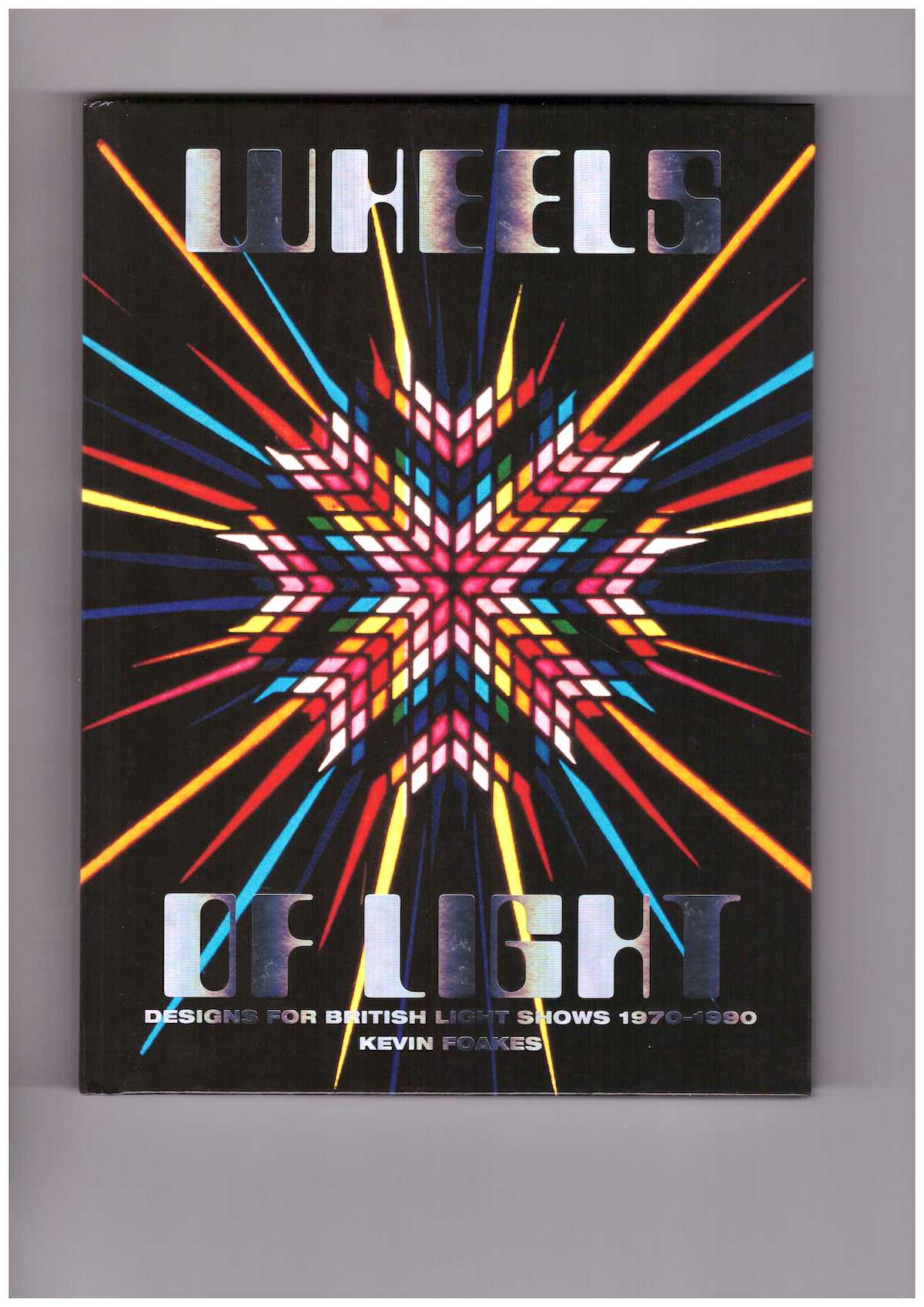 FOAKES, Kevin - Wheels of Light: Designs for British Light Shows 1970-1990