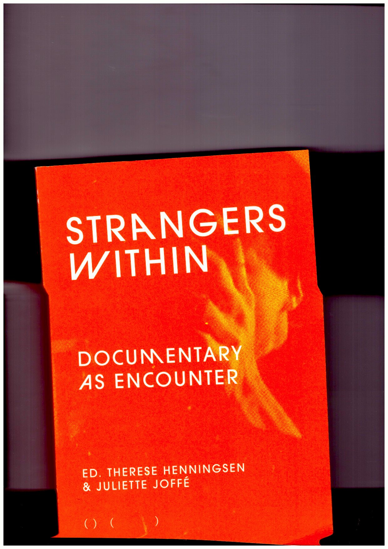 HENNINGSEN, Therese; JOFFÉ, Juliette (eds.) - Strangers Within: Documentary as Encounter (2d Edition)