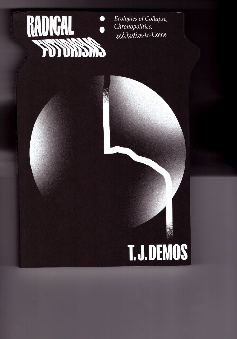 DEMOS, T. J. - Radical Futurisms. Ecologies of Collapse, Chronopolitics, and Justice to Come