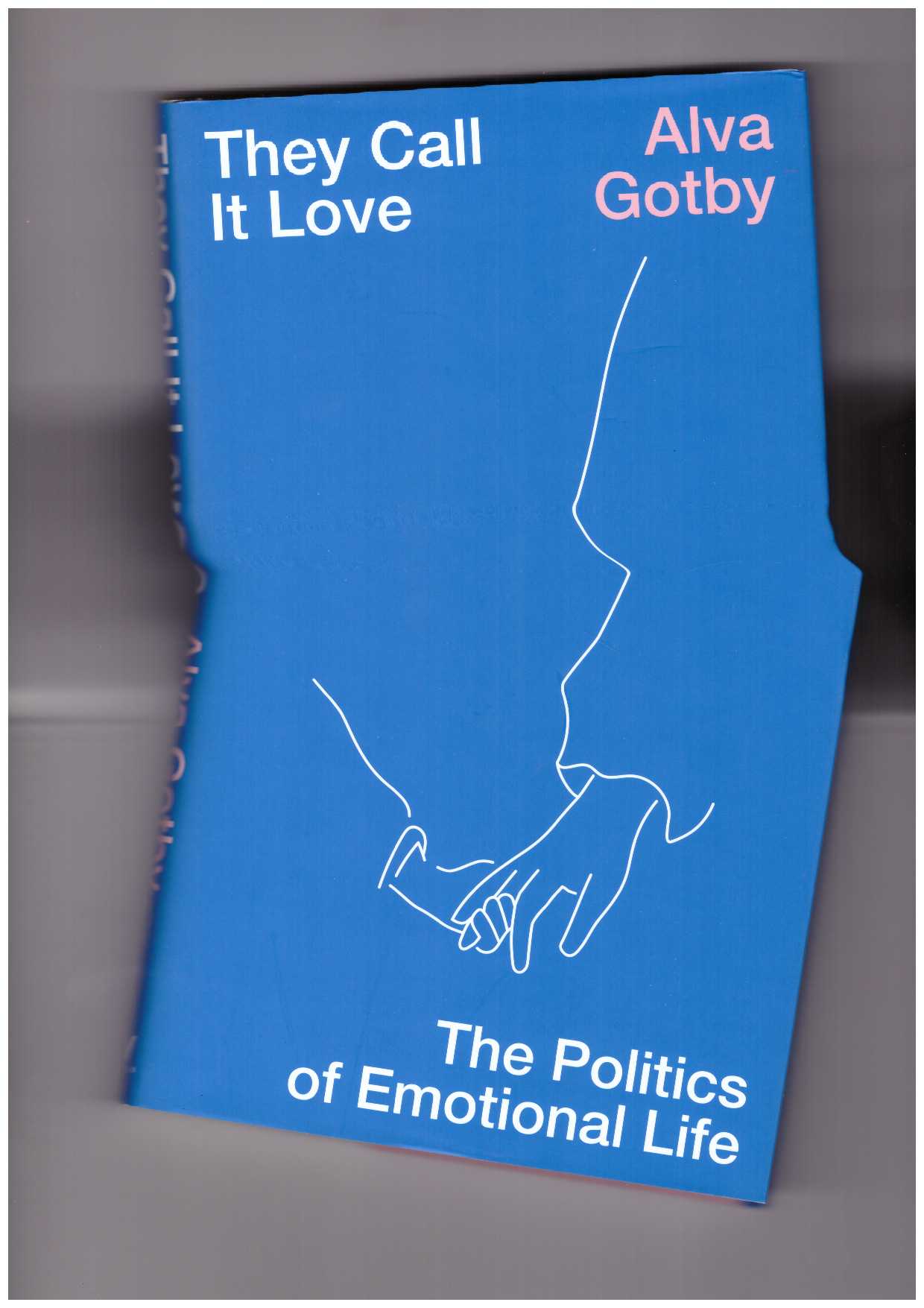 GOTBY, Alva - They Call It Love. The Politics of Emotional Life