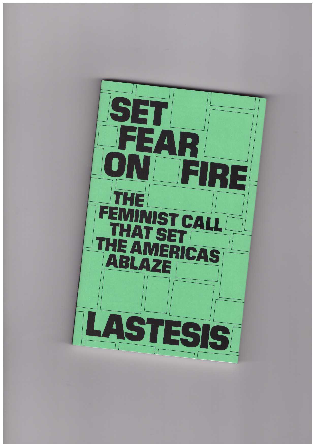 LASTESIS - Set Fear on Fire. The Feminist Call That Set the Americas Ablaze