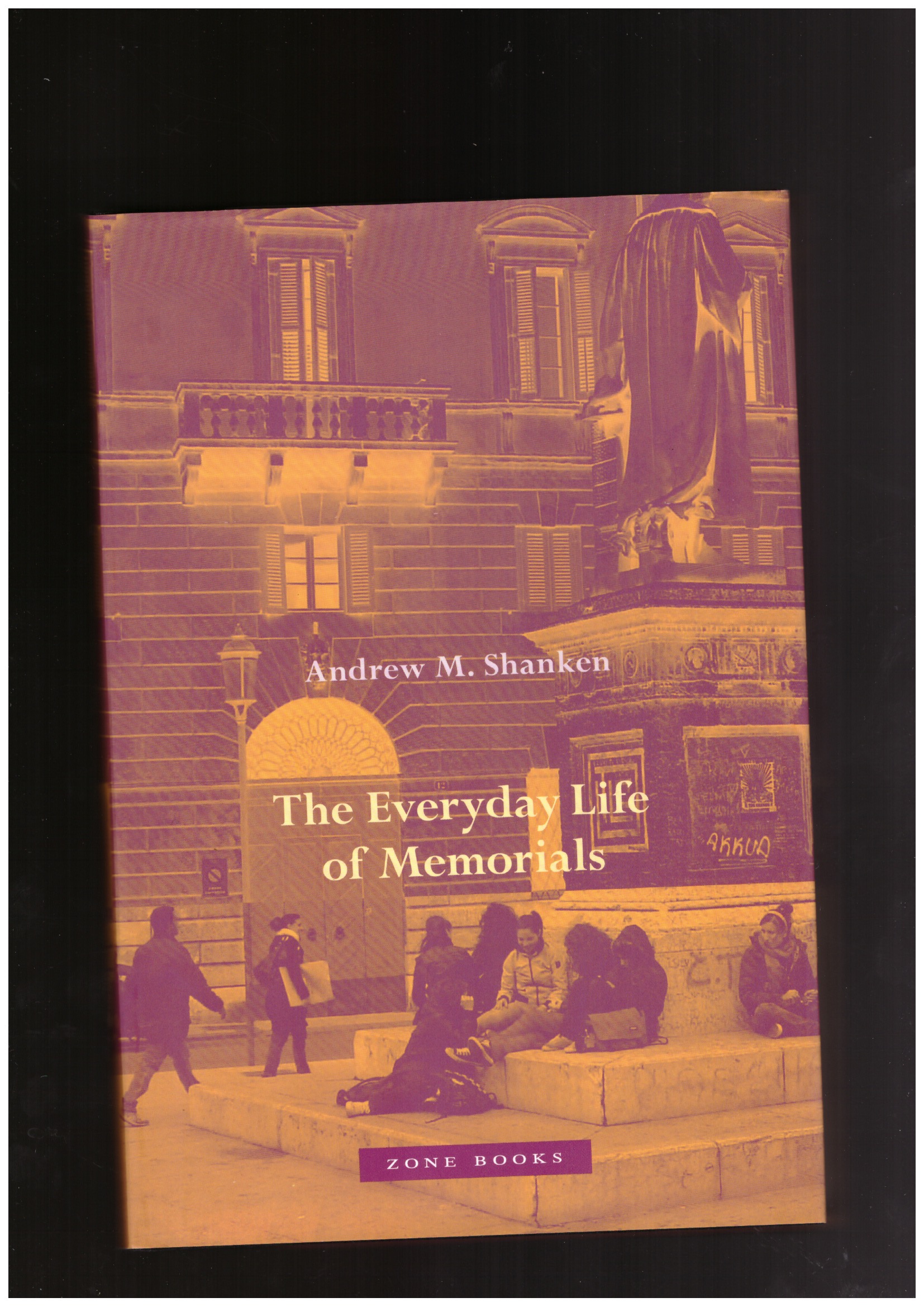 SHANKEN, Andrew M. - The Everyday Life of Memorials