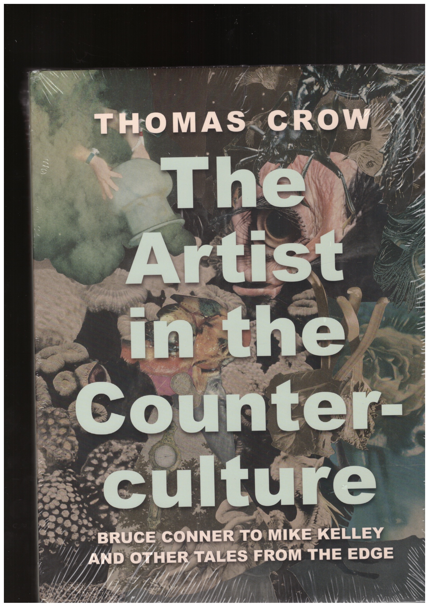 CROW, Thomas - The Artist in the Counterculture: Bruce Conner to Mike Kelley and Other Tales from the Edge