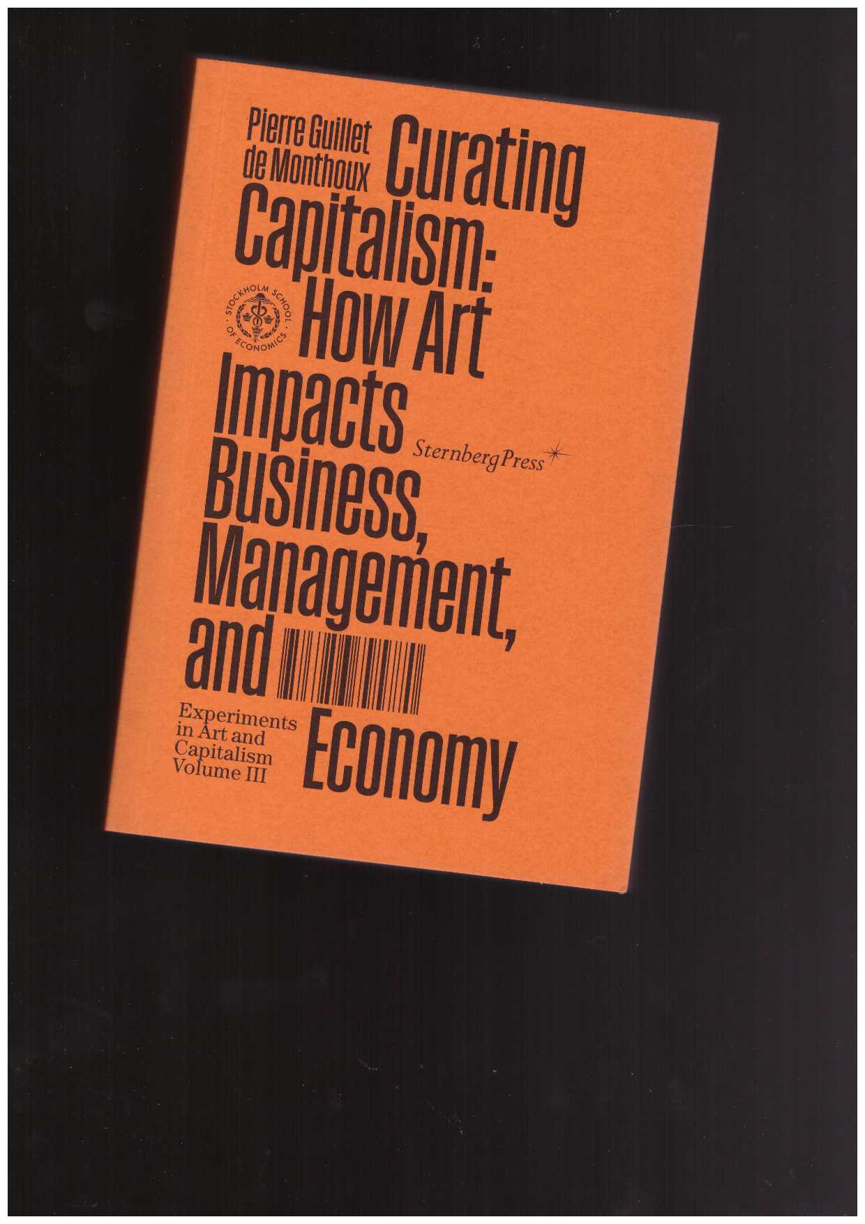 GUILLET de MONTHOUX, Pierre  - Curating Capitalism. How Art Impacts Business, Management, and Economy