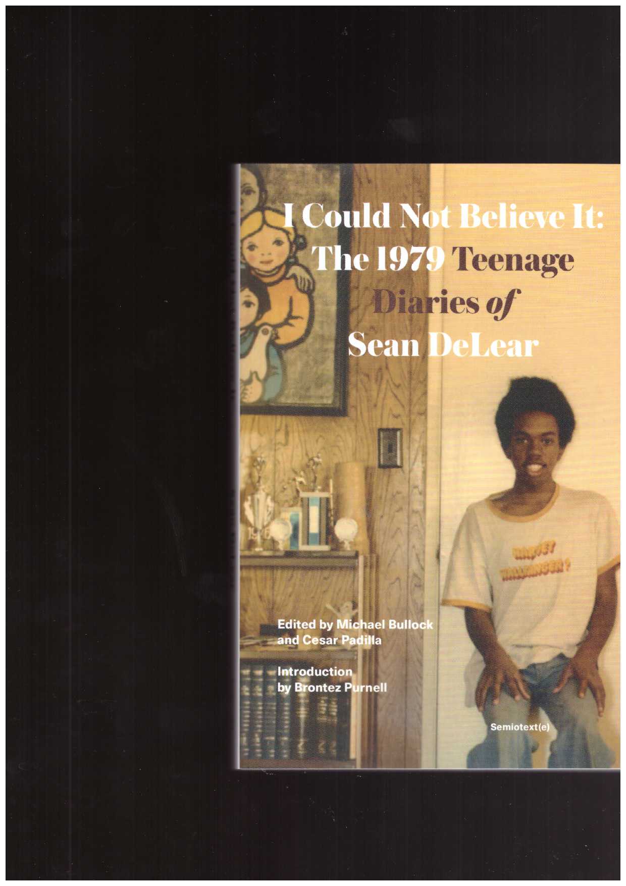 DELEAR, Sean; BULLOCK, Michael (ed.); PADILLA, Cesar (ed.); PURNELL, Brontez (intro.) - I Could Not Believe It: The 1979 Teenage Diaries of Sean DeLear