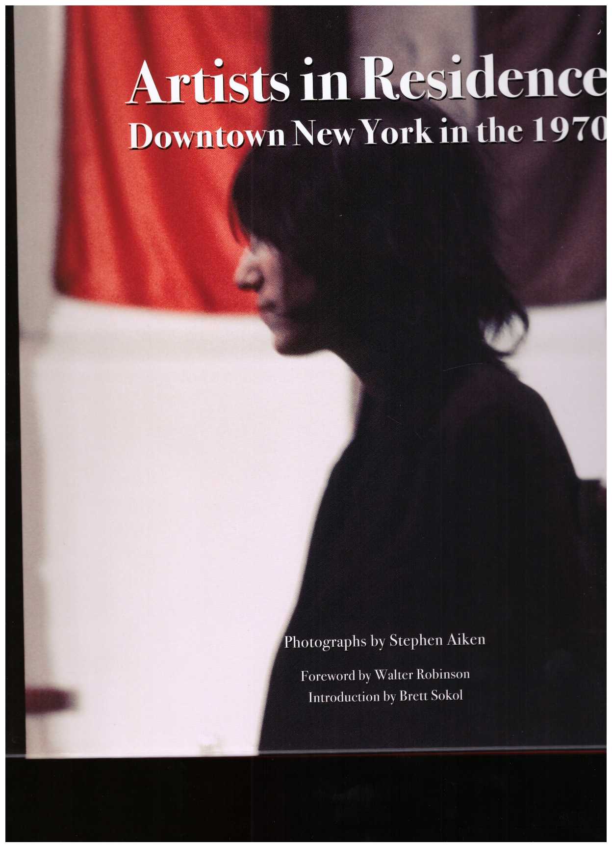 AIKEN, Stephen - Artists in Residence: Downtown New York in the 1970s
