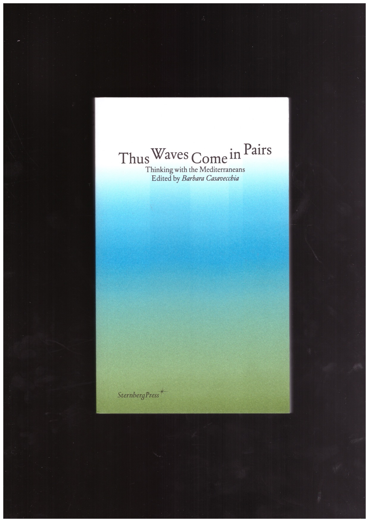 CASAVECCHIA, Barbara (ed.) - Thus Waves Come in Pairs – Thinking with the Mediterraneans