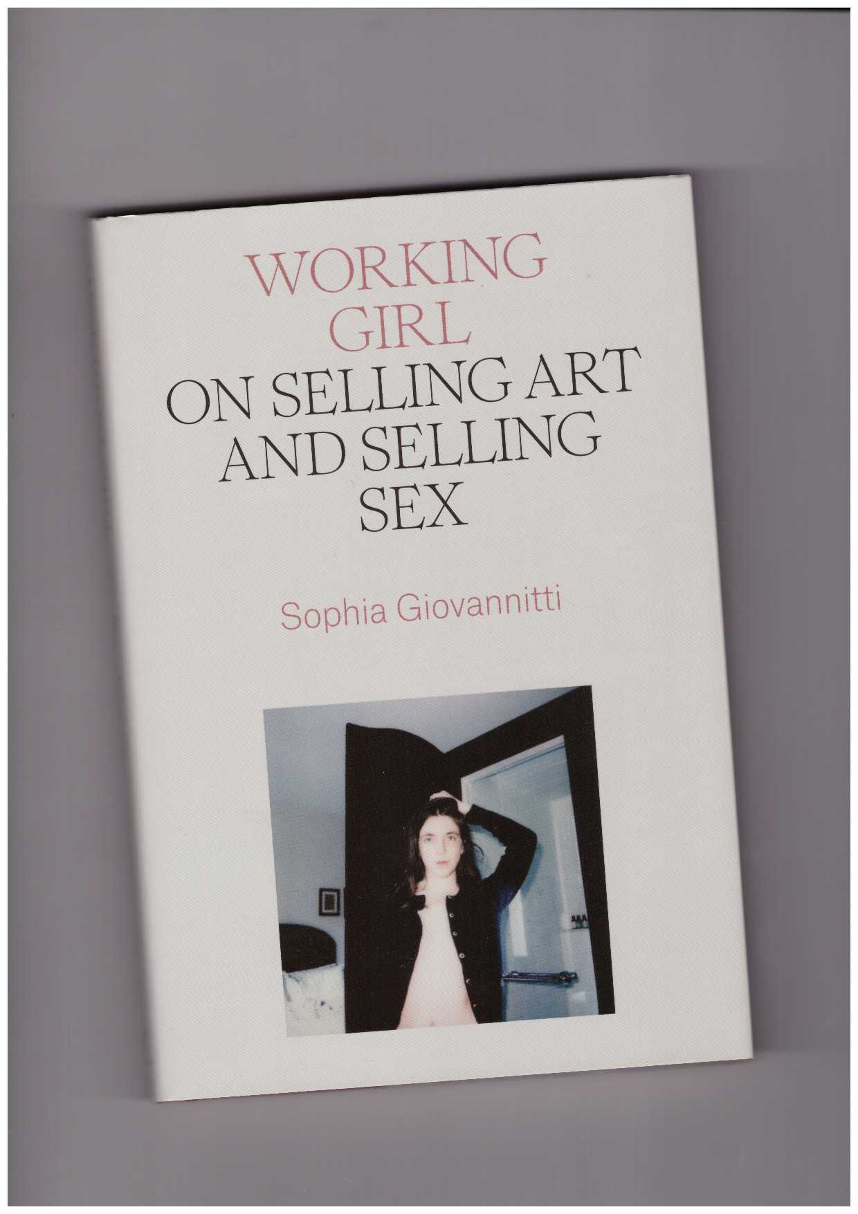 GIOVANNITTI, Sophia - Working Girl. On Selling Art and Selling Sex