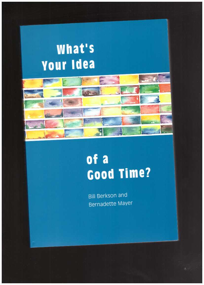 BERKSON, Bill; MAYER, Bernadette - What’s Your Idea of a Good Time? Letters and Interviews 1977–1985