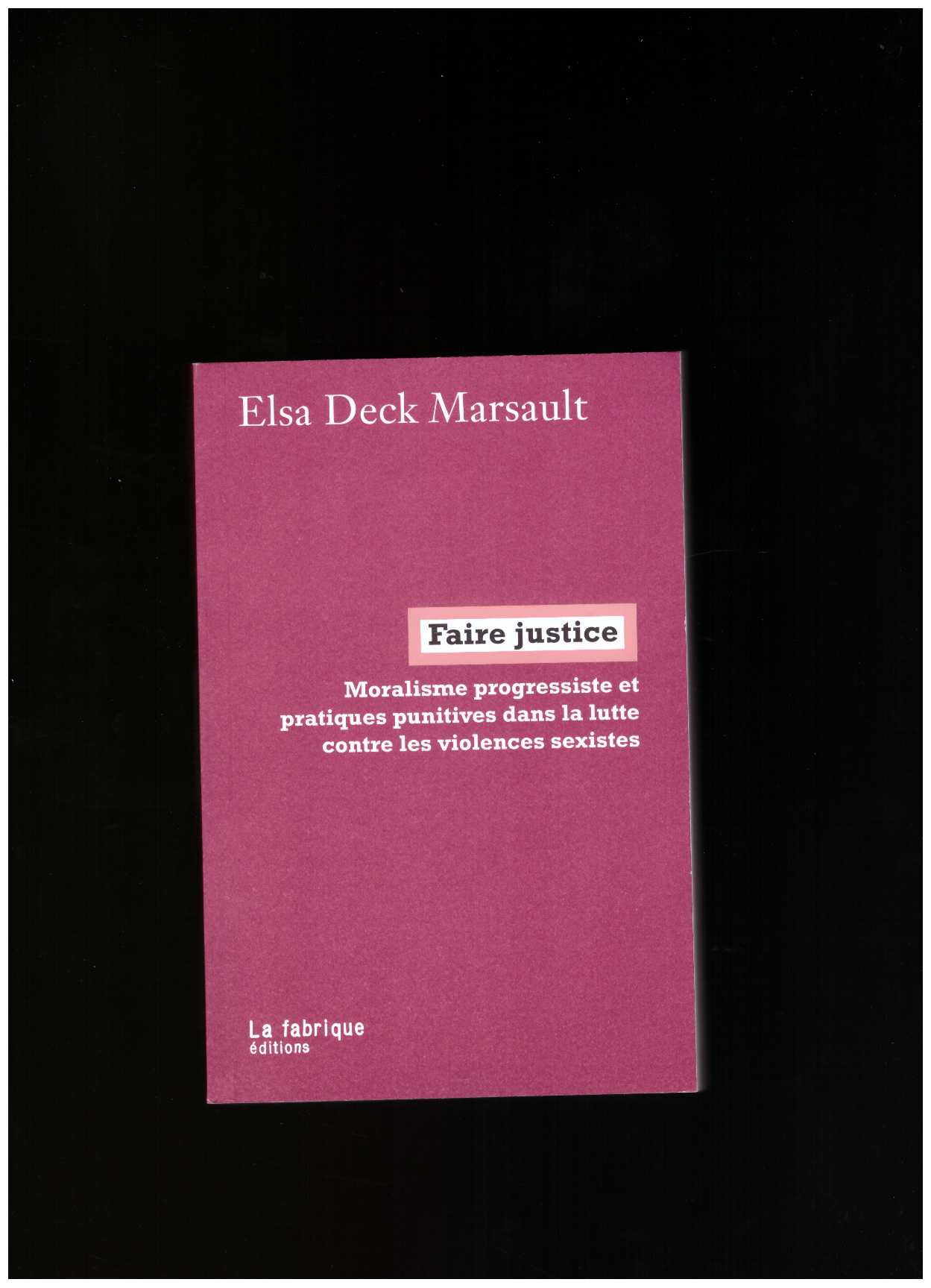 DECK MARSAULT, Elsa - Faire justice. Moralisme progressiste et pratiques punitives dans la lutte contre les violences sexistes