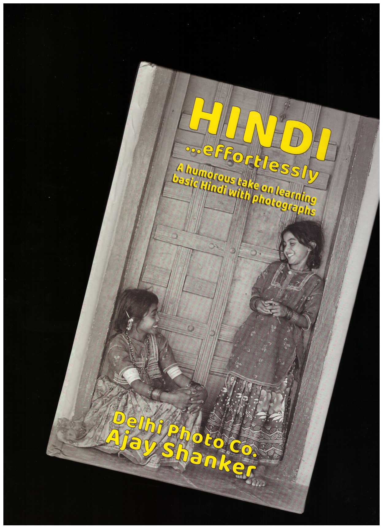 SHANKER, Ajay - Hindi Effortlessly... A Homorous take on learning basic Hindi with Photographs